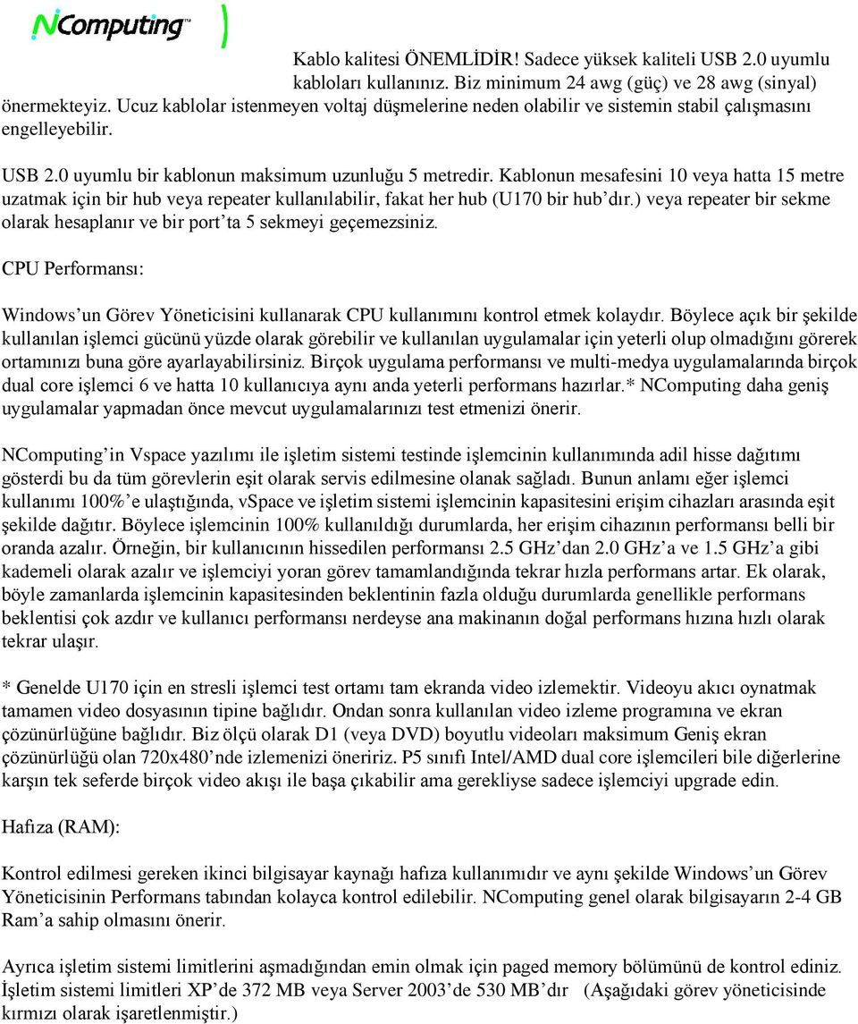 Kablonun mesafesini 10 veya hatta 15 metre uzatmak için bir hub veya repeater kullanılabilir, fakat her hub (U170 bir hub dır.