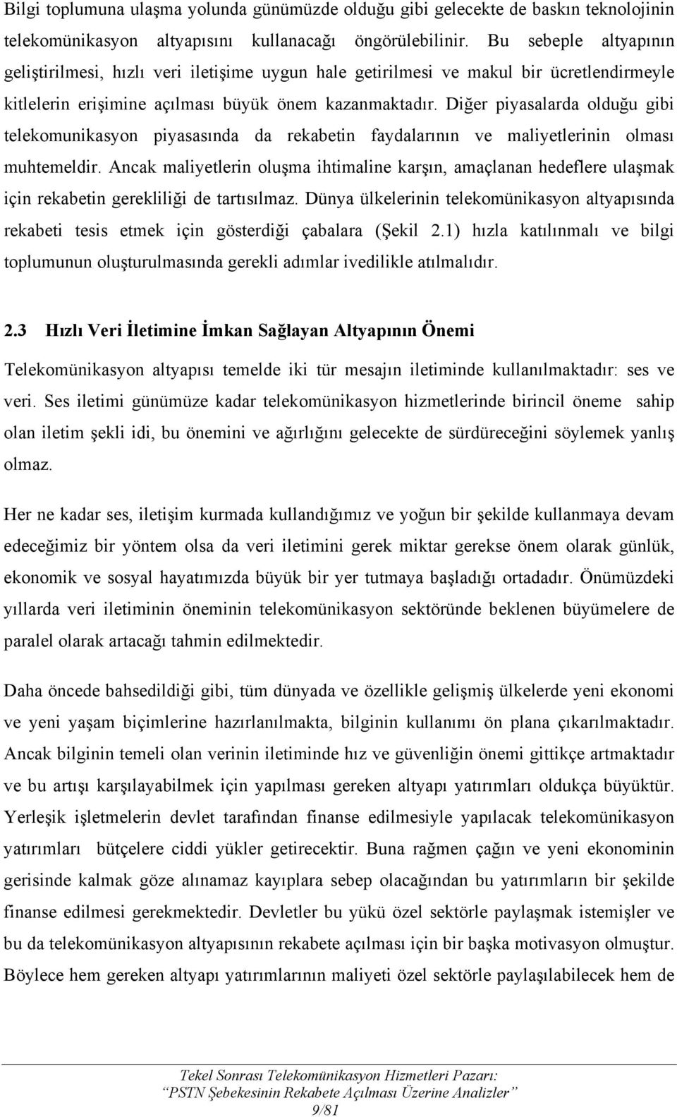 Diğer piyasalarda olduğu gibi telekomunikasyon piyasasında da rekabetin faydalarının ve maliyetlerinin olması muhtemeldir.