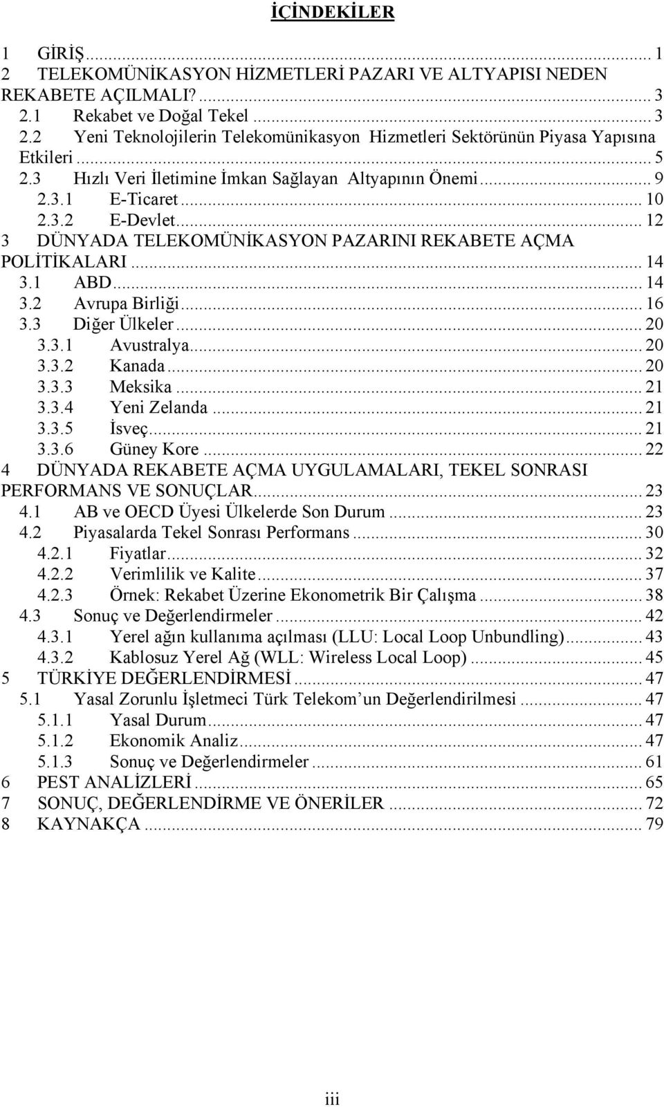 .. 16 3.3 Diğer Ülkeler... 20 3.3.1 Avustralya... 20 3.3.2 Kanada... 20 3.3.3 Meksika... 21 3.3.4 Yeni Zelanda... 21 3.3.5 İsveç... 21 3.3.6 Güney Kore.