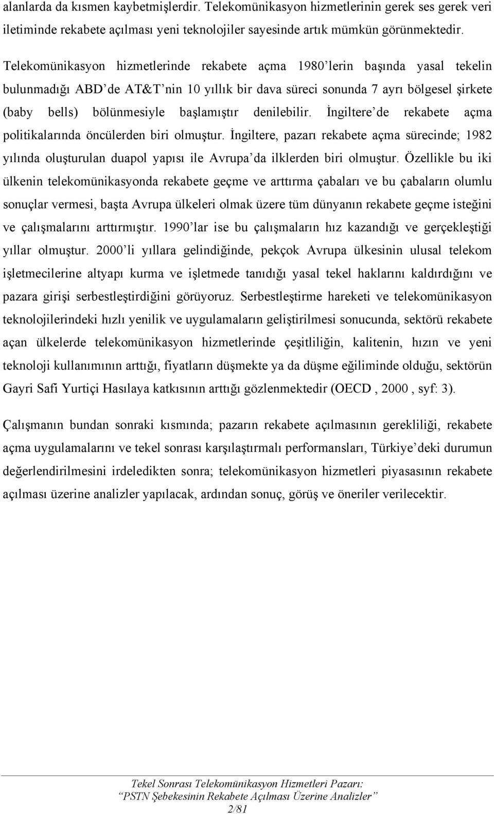 başlamıştır denilebilir. İngiltere de rekabete açma politikalarında öncülerden biri olmuştur.