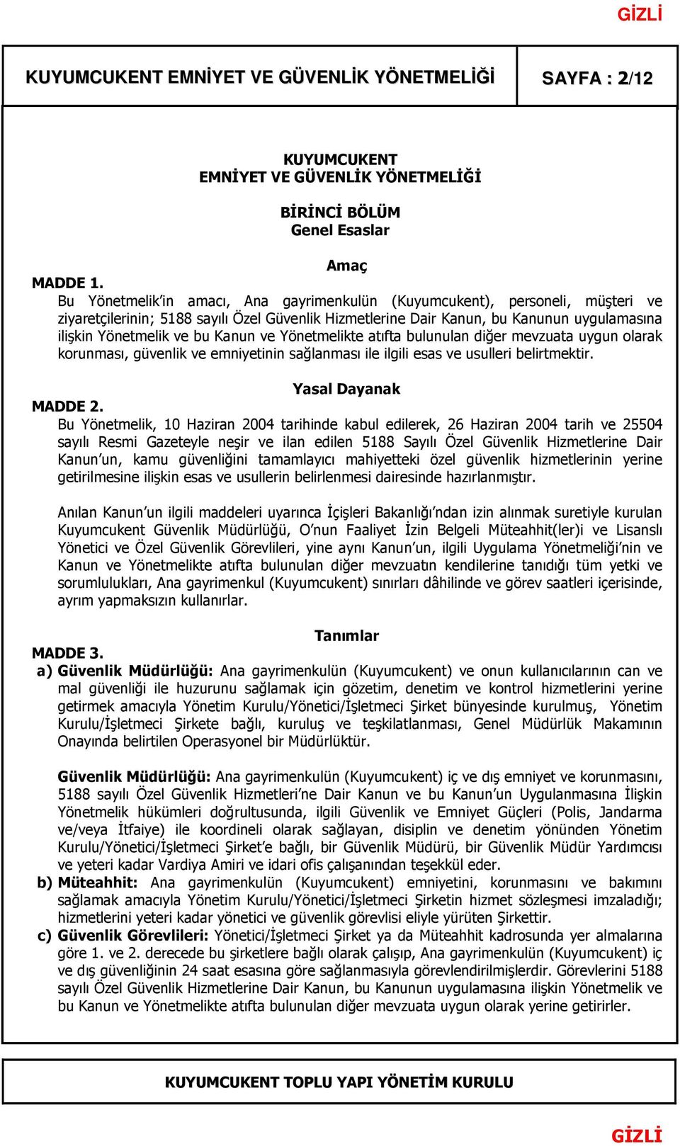 Kanun ve Yönetmelikte atıfta bulunulan diğer mevzuata uygun olarak korunması, güvenlik ve emniyetinin sağlanması ile ilgili esas ve usulleri belirtmektir. Yasal Dayanak MADDE 2.