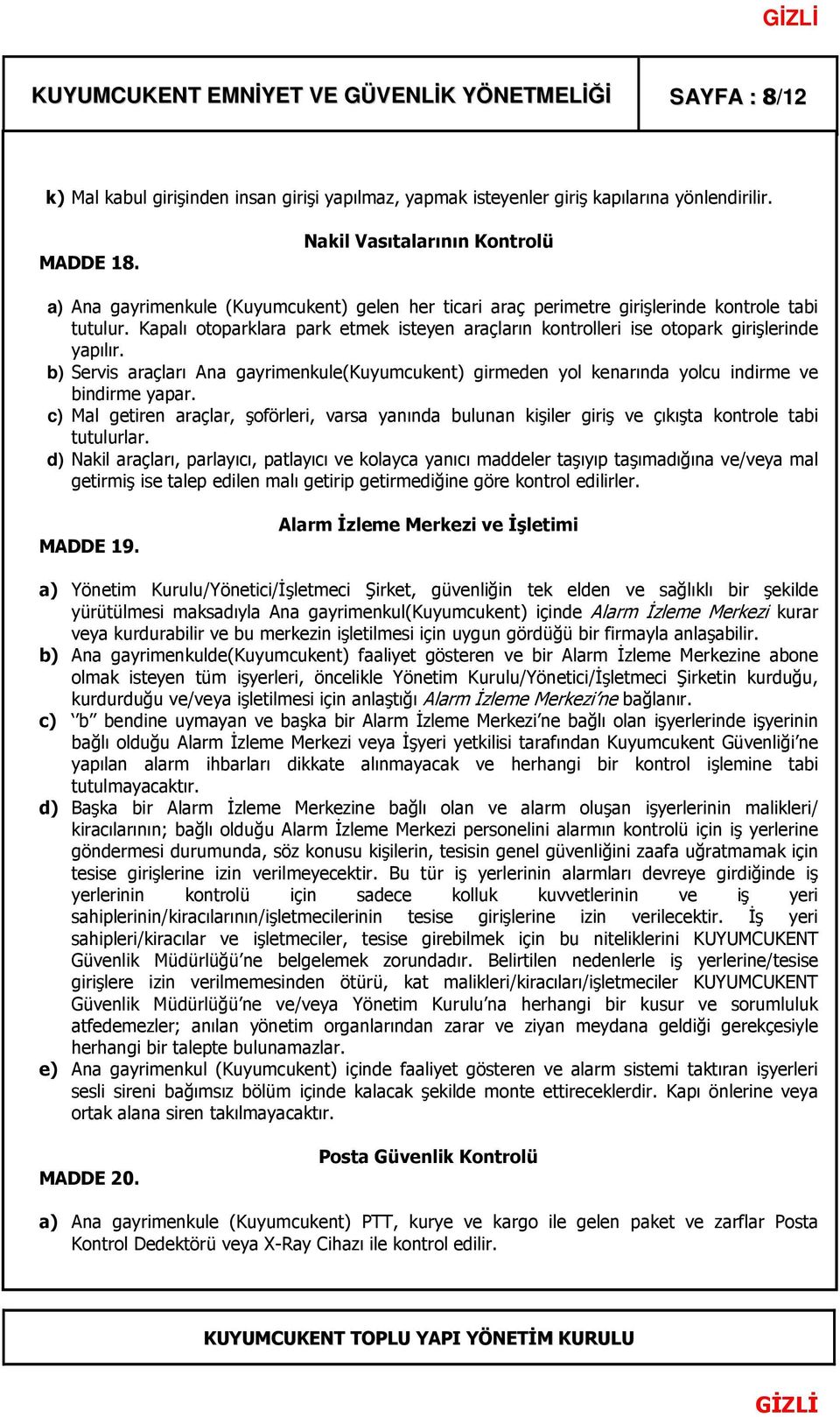 Kapalı otoparklara park etmek isteyen araçların kontrolleri ise otopark girişlerinde yapılır. b) Servis araçları Ana gayrimenkule(kuyumcukent) girmeden yol kenarında yolcu indirme ve bindirme yapar.