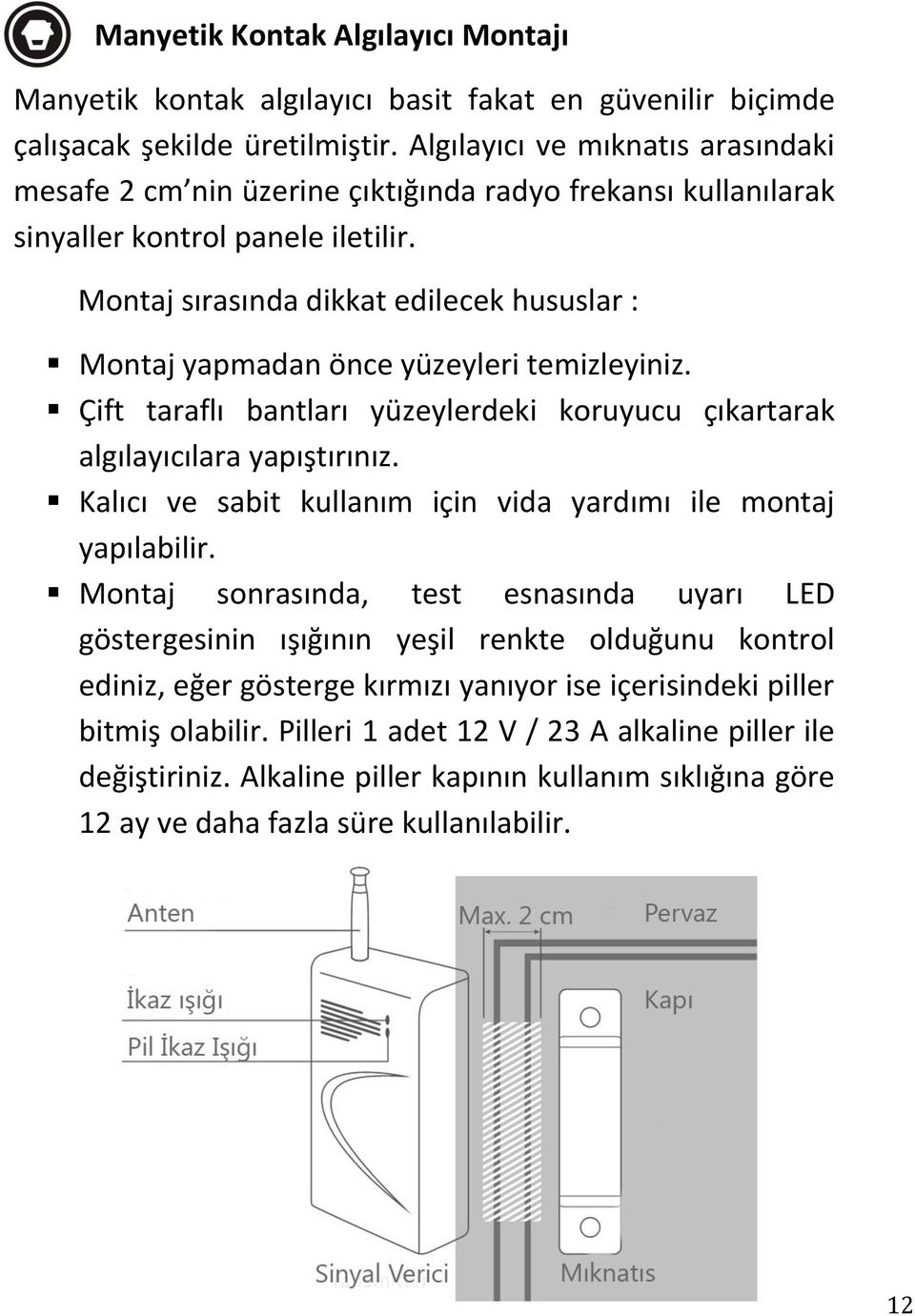 Montaj sırasında dikkat edilecek hususlar : Montaj yapmadan önce yüzeyleri temizleyiniz. Çift taraflı bantları yüzeylerdeki koruyucu çıkartarak algılayıcılara yapıştırınız.