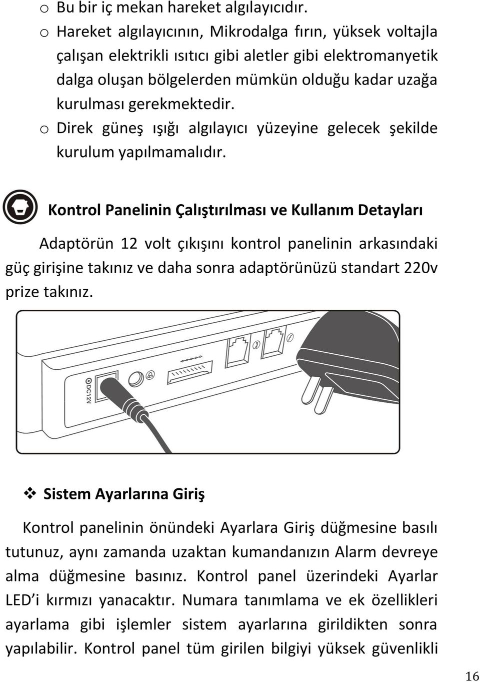 o Direk güneş ışığı algılayıcı yüzeyine gelecek şekilde kurulum yapılmamalıdır.