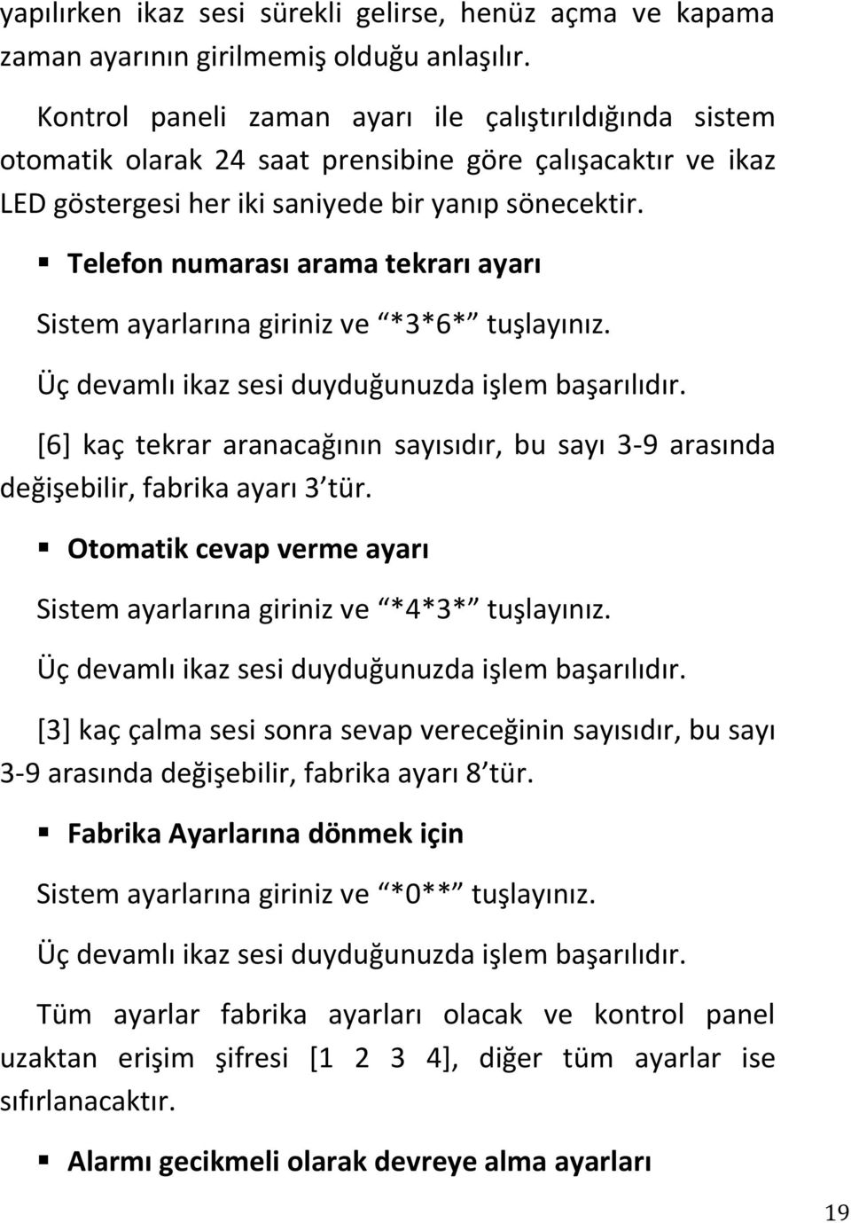 Telefon numarası arama tekrarı ayarı Sistem ayarlarına giriniz ve *3*6* tuşlayınız. Üç devamlı ikaz sesi duyduğunuzda işlem başarılıdır.