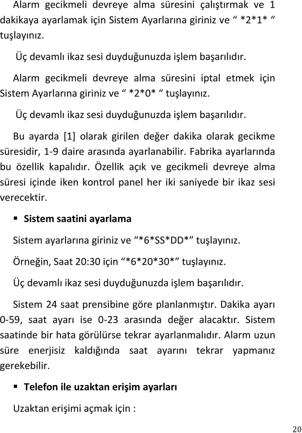 Bu ayarda *1+ olarak girilen değer dakika olarak gecikme süresidir, 1-9 daire arasında ayarlanabilir. Fabrika ayarlarında bu özellik kapalıdır.