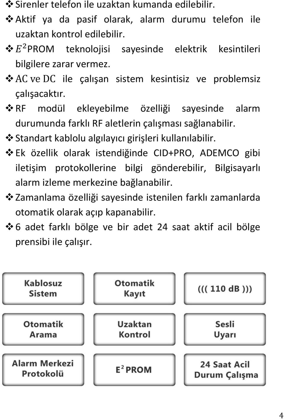 RF modül ekleyebilme özelliği sayesinde alarm durumunda farklı RF aletlerin çalışması sağlanabilir. Standart kablolu algılayıcı girişleri kullanılabilir.