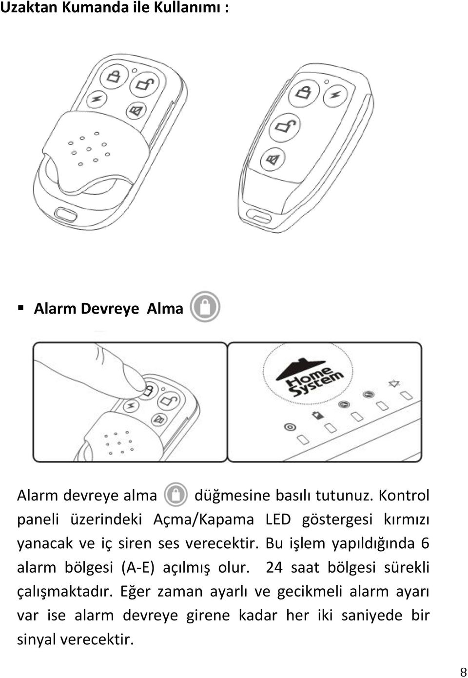 Bu işlem yapıldığında 6 alarm bölgesi (A-E) açılmış olur. 24 saat bölgesi sürekli çalışmaktadır.