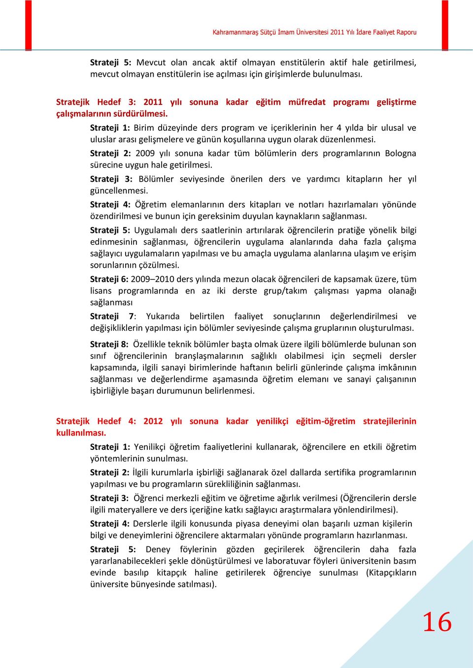 Strateji 1: Birim düzeyinde ders program ve içeriklerinin her 4 yılda bir ulusal ve uluslar arası gelişmelere ve günün koşullarına uygun olarak düzenlenmesi.