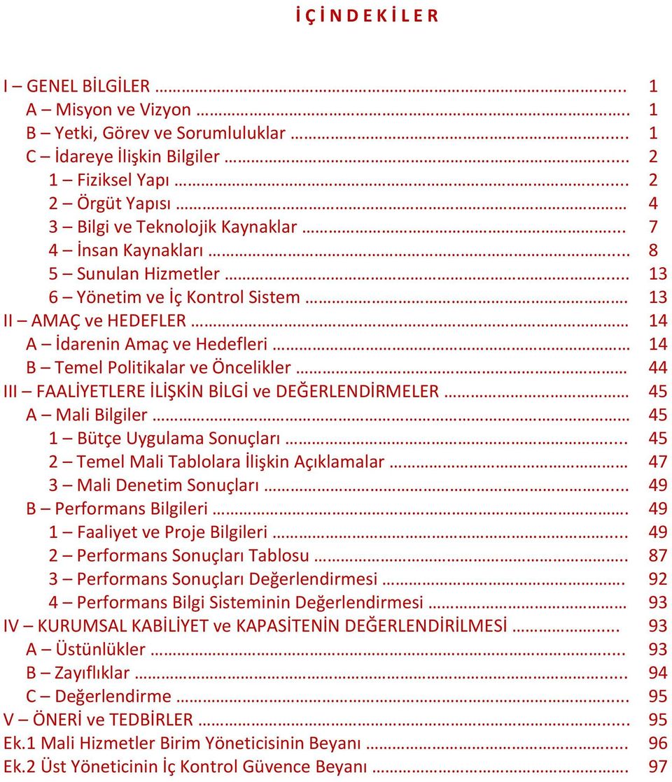 13 II AMAÇ ve HEDEFLER 14 A İdarenin Amaç ve Hedefleri 14 B Temel Politikalar ve Öncelikler 44 III FAALİYETLERE İLİŞKİN BİLGİ ve DEĞERLENDİRMELER 45 A Mali Bilgiler 45 1 Bütçe Uygulama Sonuçları.