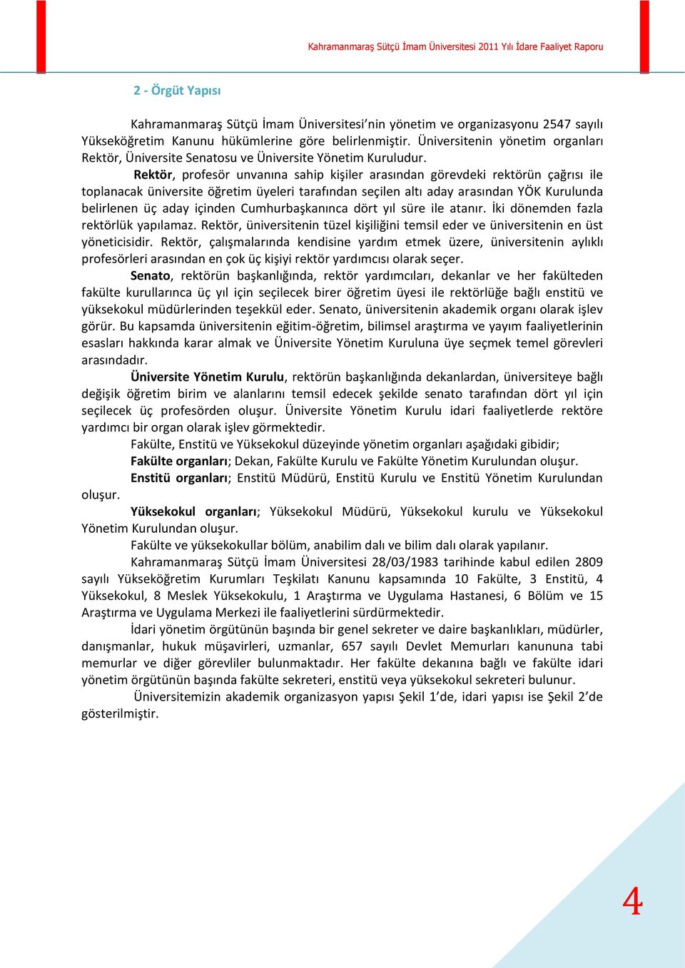 Rektör, profesör unvanına sahip kişiler arasından görevdeki rektörün çağrısı ile toplanacak üniversite öğretim üyeleri tarafından seçilen altı aday arasından YÖK Kurulunda belirlenen üç aday içinden