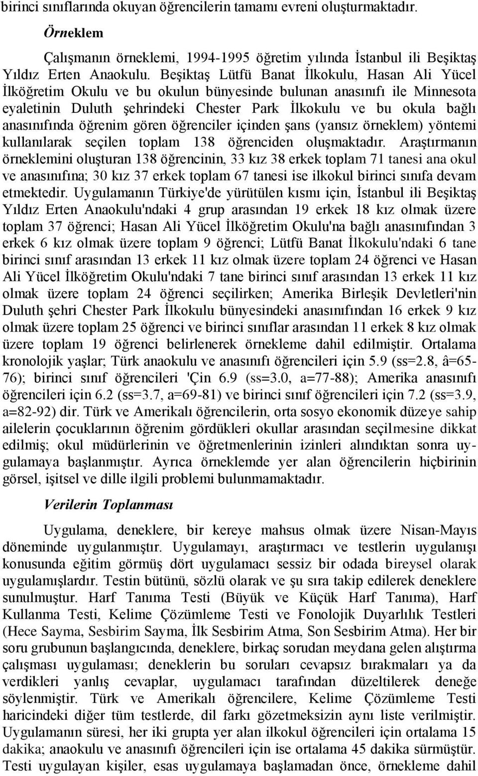 anasınıfında öğrenim gören öğrenciler içinden şans (yansız örneklem) yöntemi kullanılarak seçilen toplam 138 öğrenciden oluşmaktadır.