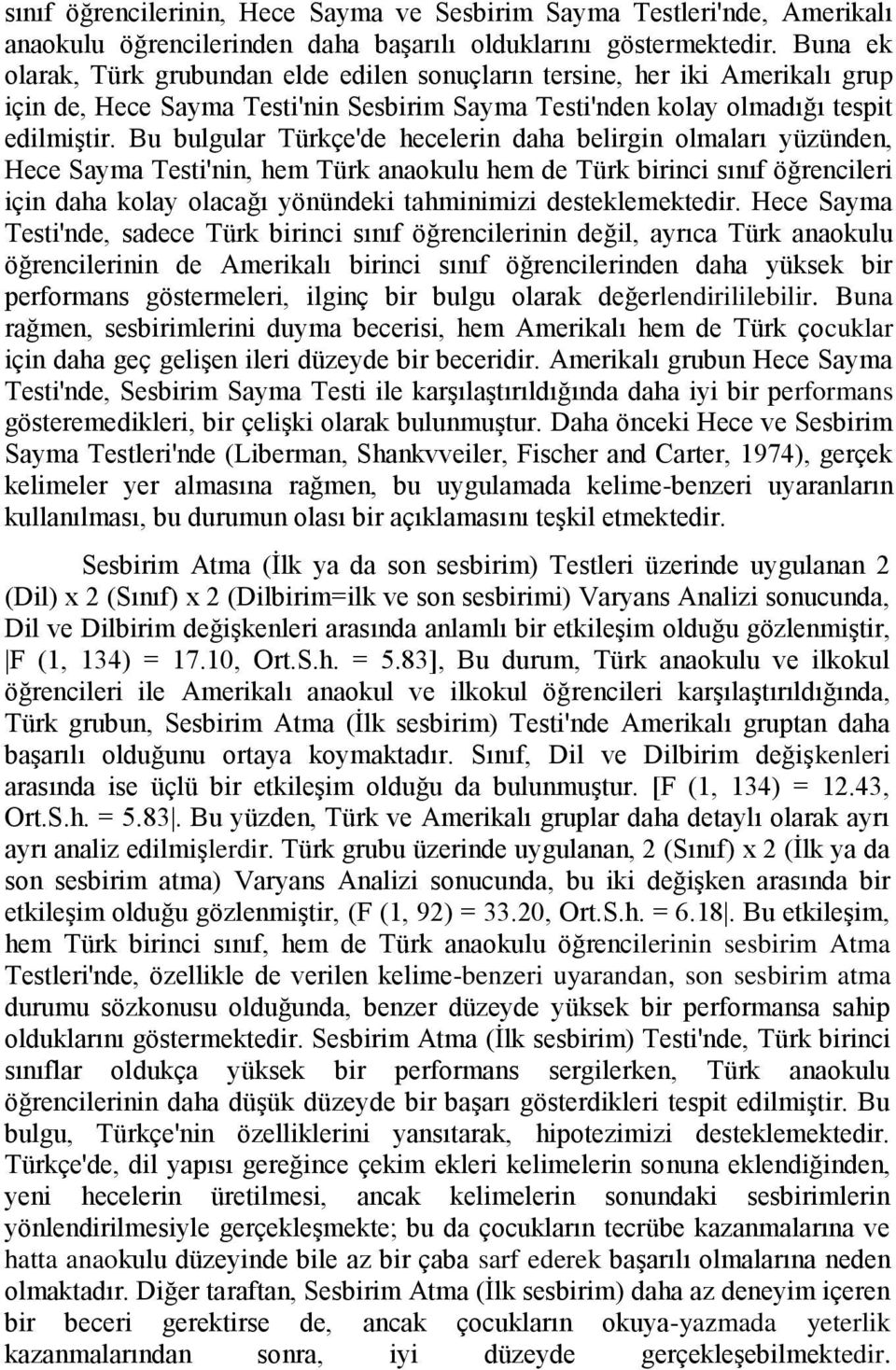 Bu bulgular Türkçe'de hecelerin daha belirgin olmaları yüzünden, Hece Sayma Testi'nin, hem Türk anaokulu hem de Türk birinci sınıf öğrencileri için daha kolay olacağı yönündeki tahminimizi