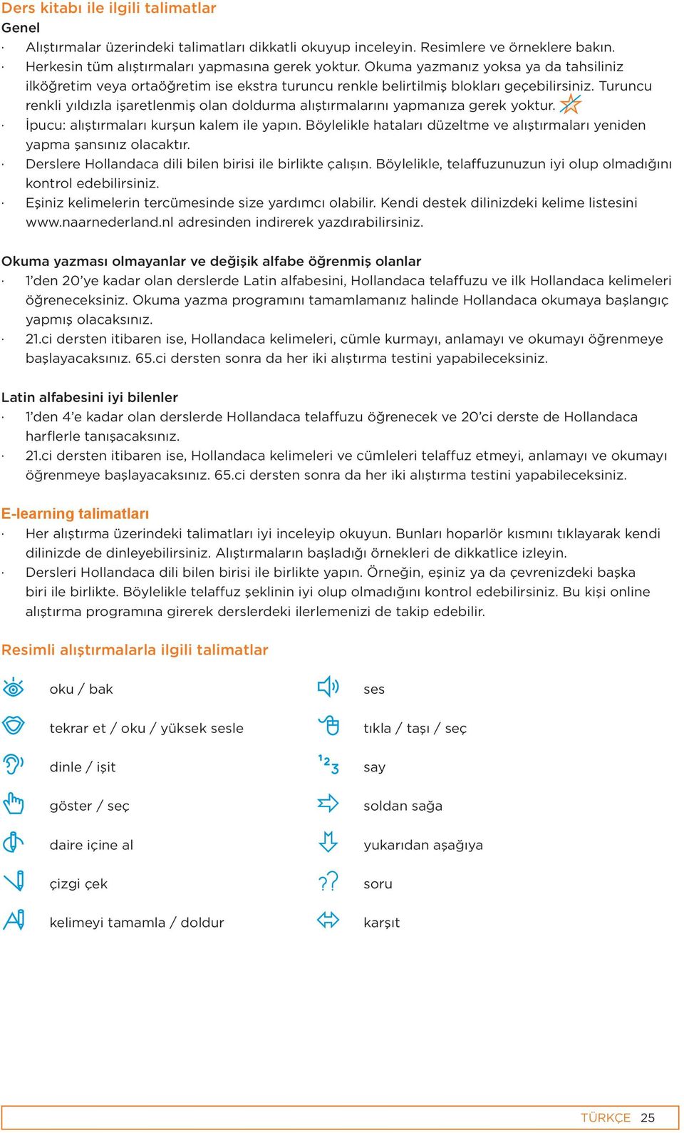 Turuncu renkli yıldızla işaretlenmiş olan doldurma alıştırmalarını yapmanıza gerek yoktur. İpucu: alıştırmaları kurşun kalem ile yapın.