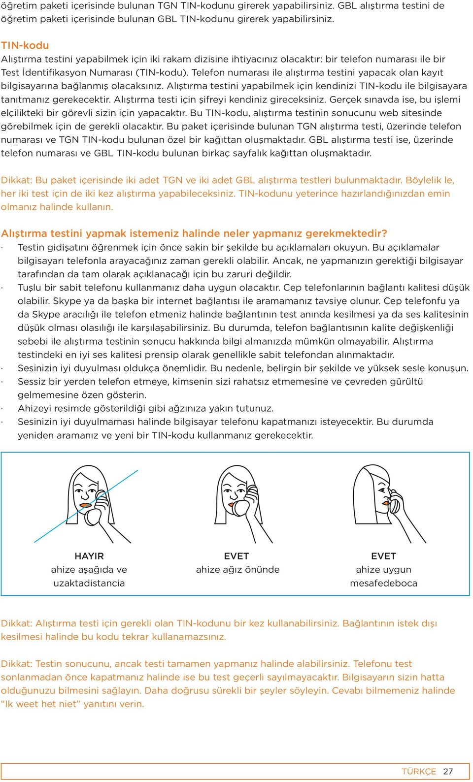 Telefon numarası ile alıştırma testini yapacak olan kayıt bilgisayarına bağlanmış olacaksınız. Alıştırma testini yapabilmek için kendinizi TIN-kodu ile bilgisayara tanıtmanız gerekecektir.