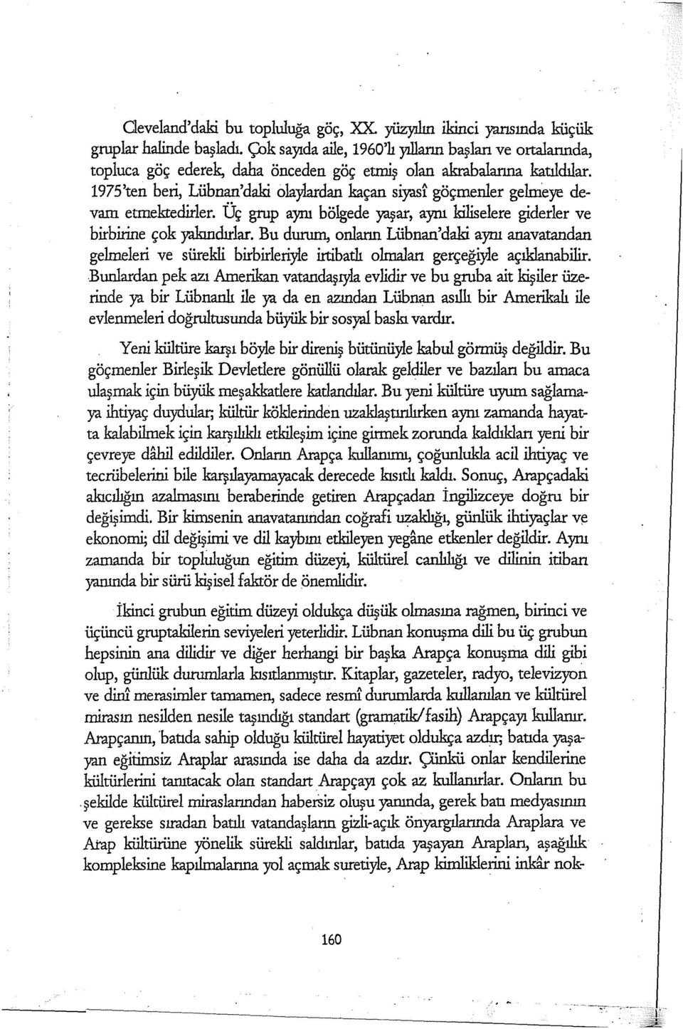 1975'ten beri, Lübnan'daki olaylardan kaçan siyast göçmenler gelmeye devam etmektedirler. Üç grup aynı bölgede yaşar, aynı kiliselere giderler ve birbirine çok yakındırlar.