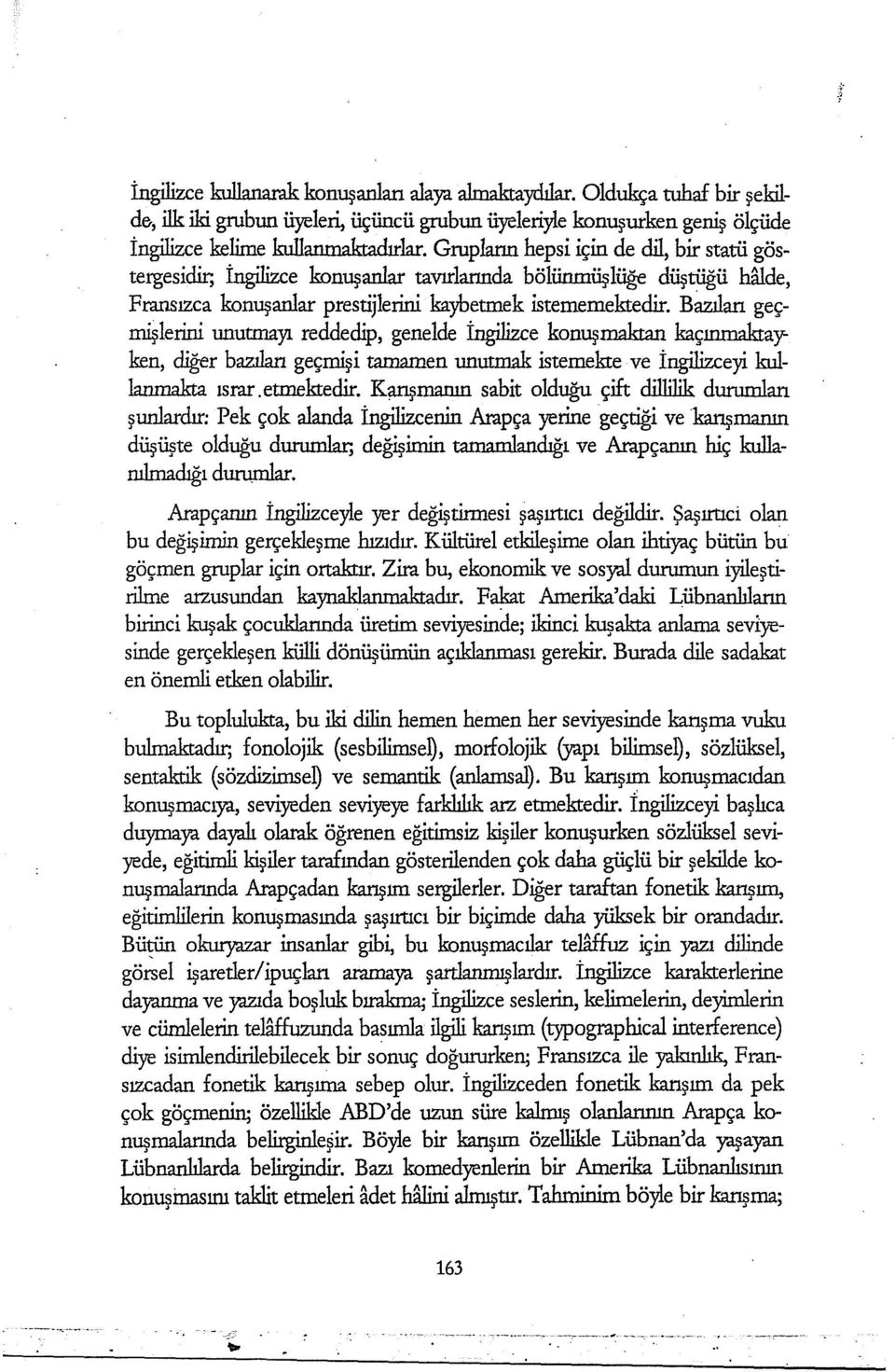 B~an geçmişlerini unutınayı reddedip, genelde İngilizce konuşmaktan kaçınmaktay: ken, diğer bazılan geçmişi tamamen unutmak istemekte ve İngilizceyi kullanmakta ısrar. etmektedir. K!