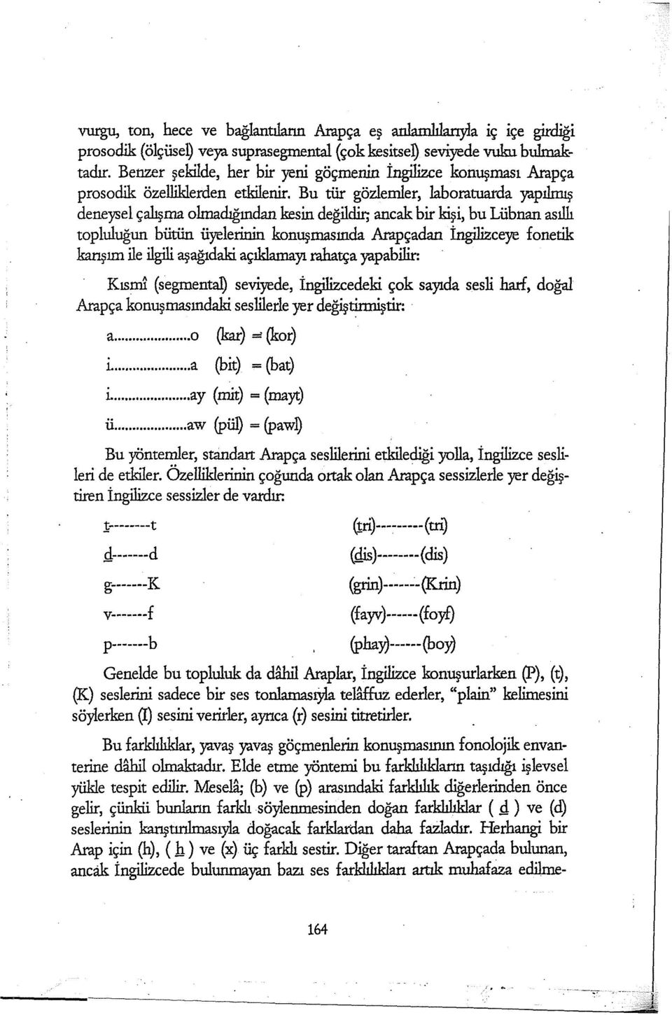 Bu tür gözlemler, laboratuarda yapılmış deneysel çalışma olmadığından kesin değildir; ancak bir kişi, bu Lübnan asıllı topluluğun bütün üyelerinin konuşmasında Arapçadan İngilizceye fonetik kanşım