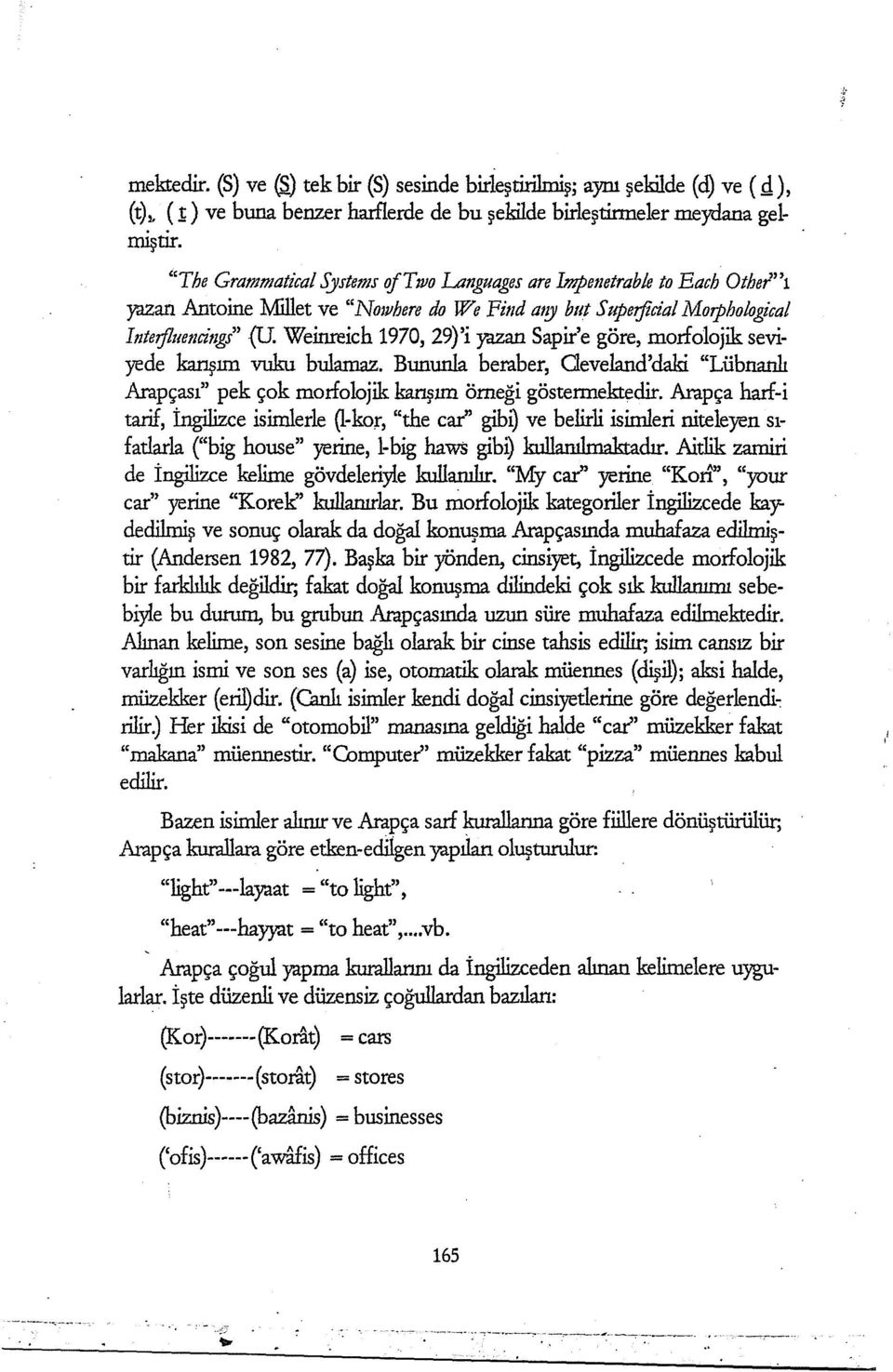 y b11t Sıtpetjicia/ Morpho/ogica/ Inteifluencitıgs" {U Weinreich 1970, 29)'i yazan Sapir'e göre, moıfolojik seviyede kanşım vuku bulamaz.