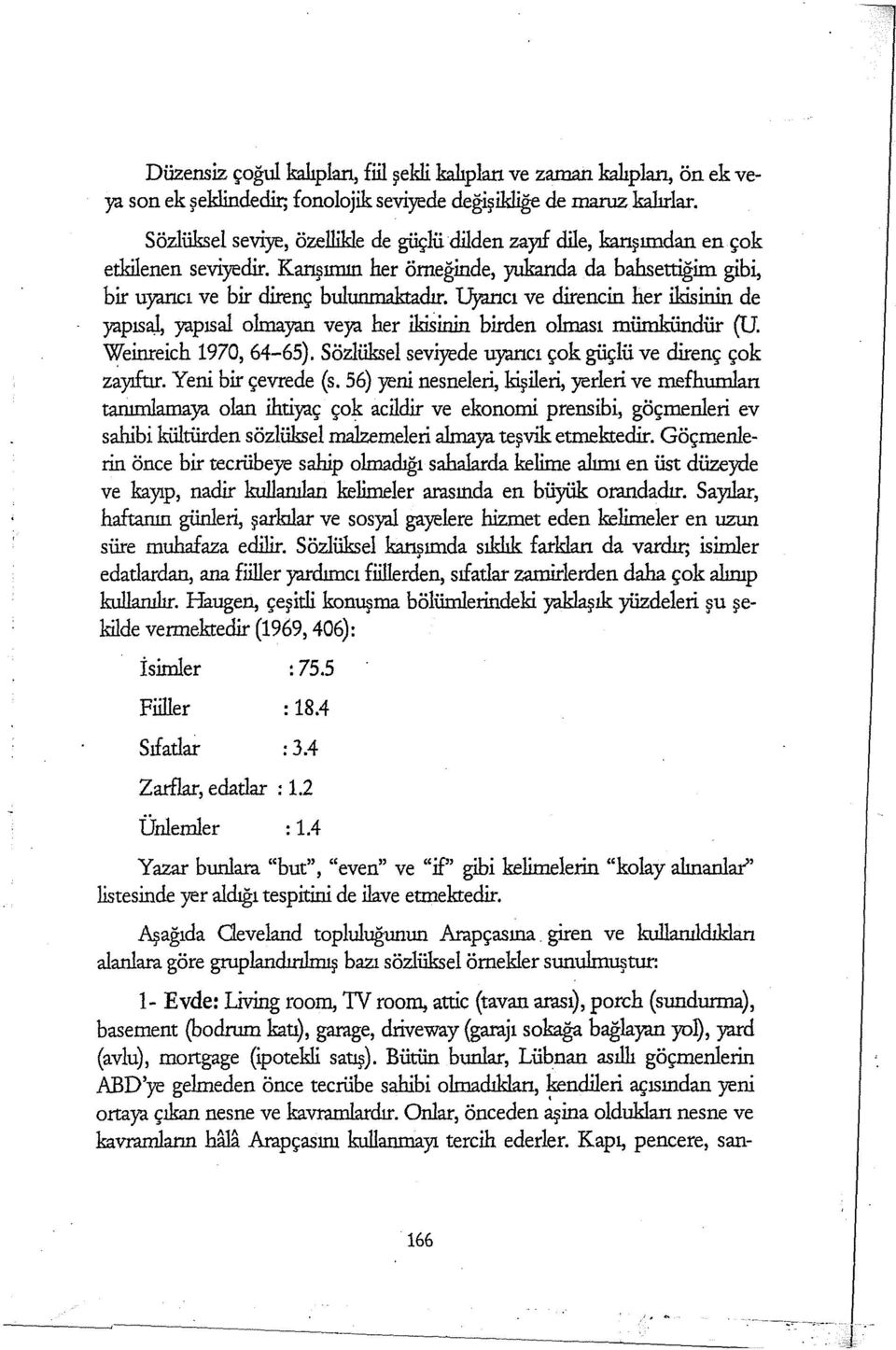 Uyancı ve elirencin her ikisinin de yapısal, yapısal olmayan veya her ikisinin birden olması mümkündür (U. Weinreich 1970, 64-65). Sözlüksel seviyede uyancı çok güçlü ve direnç çok z~yıftır.