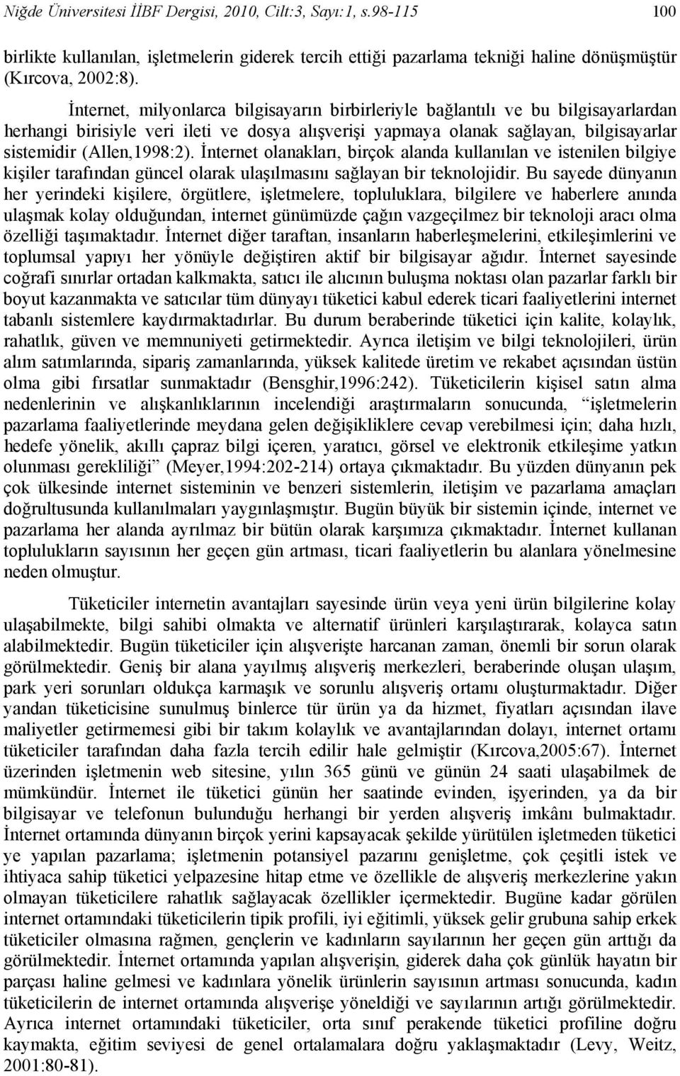 İnternet olanakları, birçok alanda kullanılan ve istenilen bilgiye kişiler tarafından güncel olarak ulaşılmasını sağlayan bir teknolojidir.