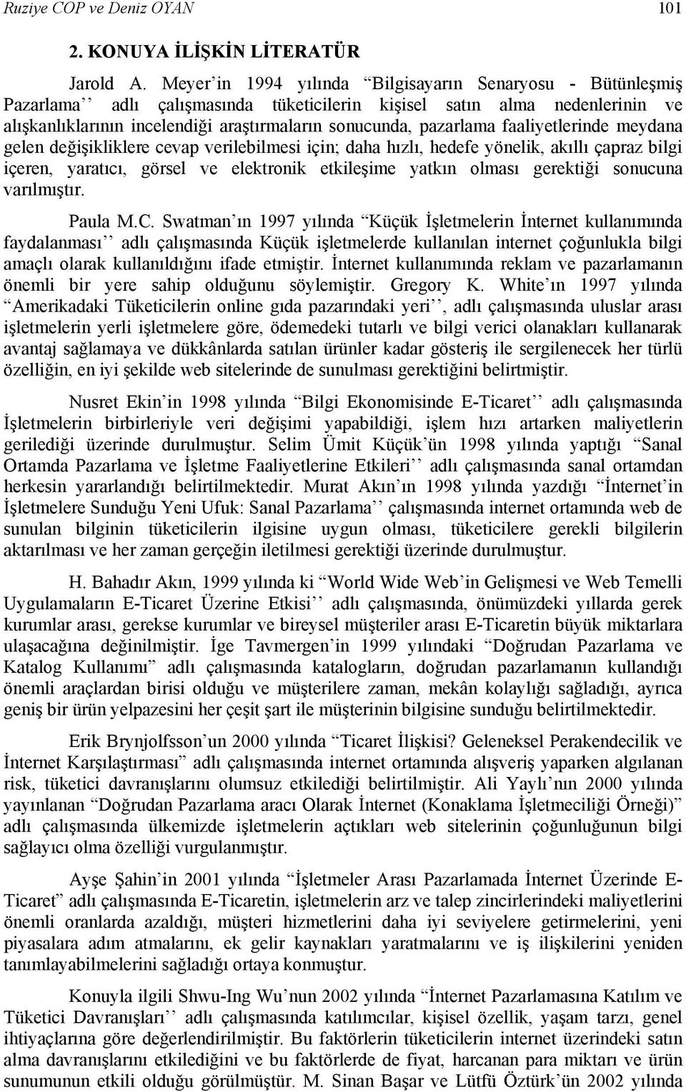 pazarlama faaliyetlerinde meydana gelen değişikliklere cevap verilebilmesi için; daha hızlı, hedefe yönelik, akıllı çapraz bilgi içeren, yaratıcı, görsel ve elektronik etkileşime yatkın olması