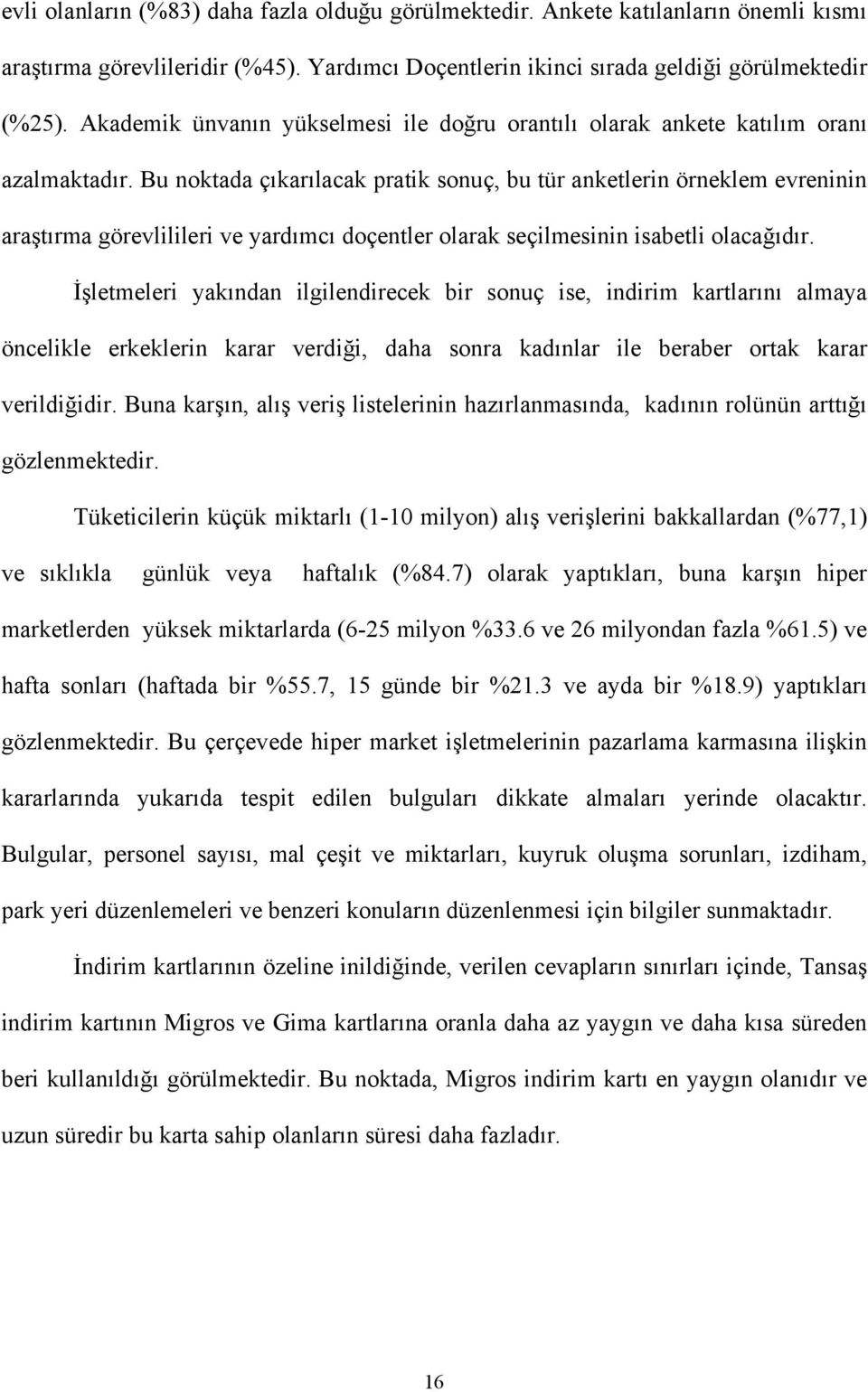 Bu noktada çıkarılacak pratik sonuç, bu tür anketlerin örneklem evreninin araştırma görevlilileri ve yardımcı doçentler olarak seçilmesinin isabetli olacağıdır.