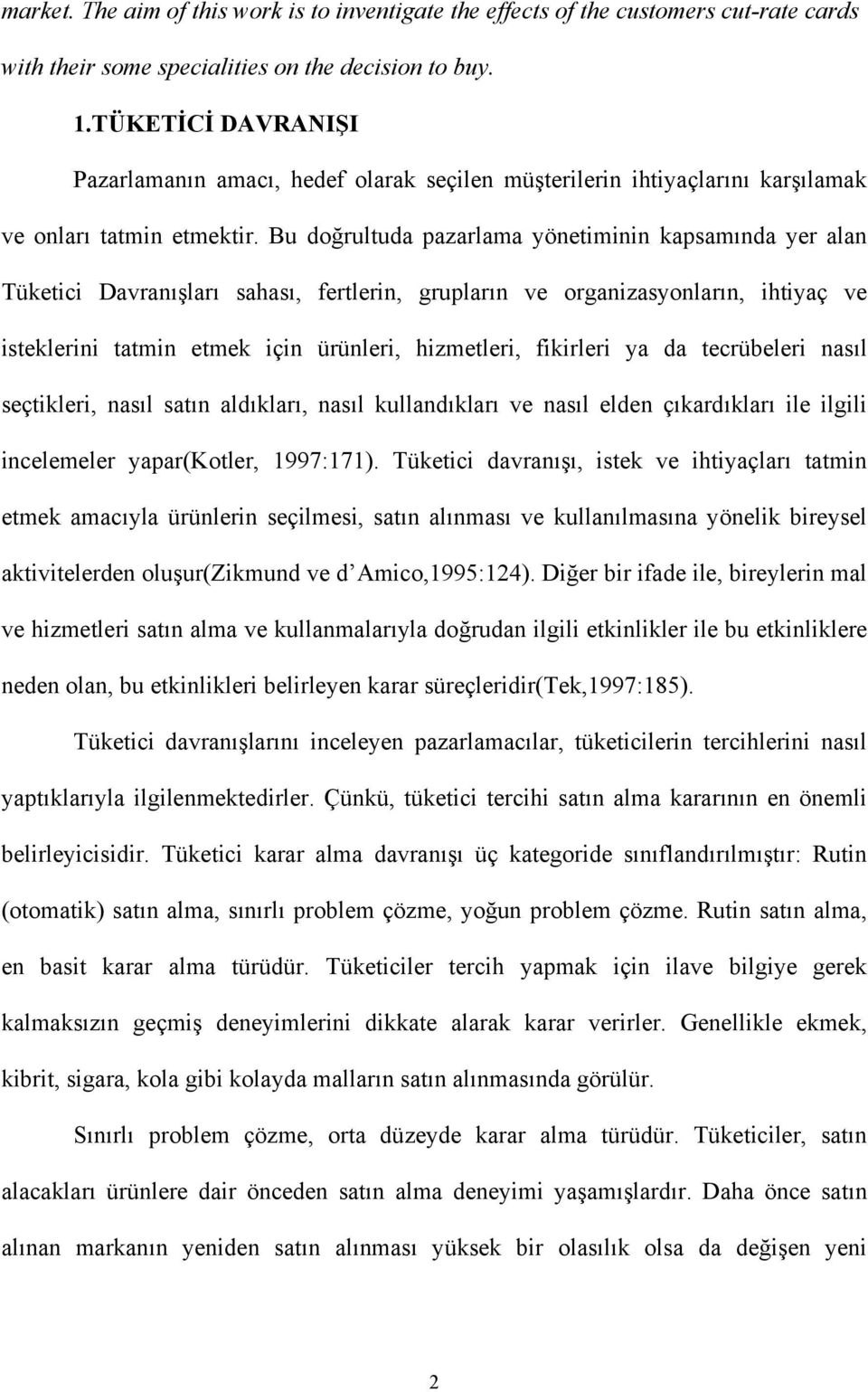 Bu doğrultuda pazarlama yönetiminin kapsamında yer alan Tüketici Davranışları sahası, fertlerin, grupların ve organizasyonların, ihtiyaç ve isteklerini tatmin etmek için ürünleri, hizmetleri,