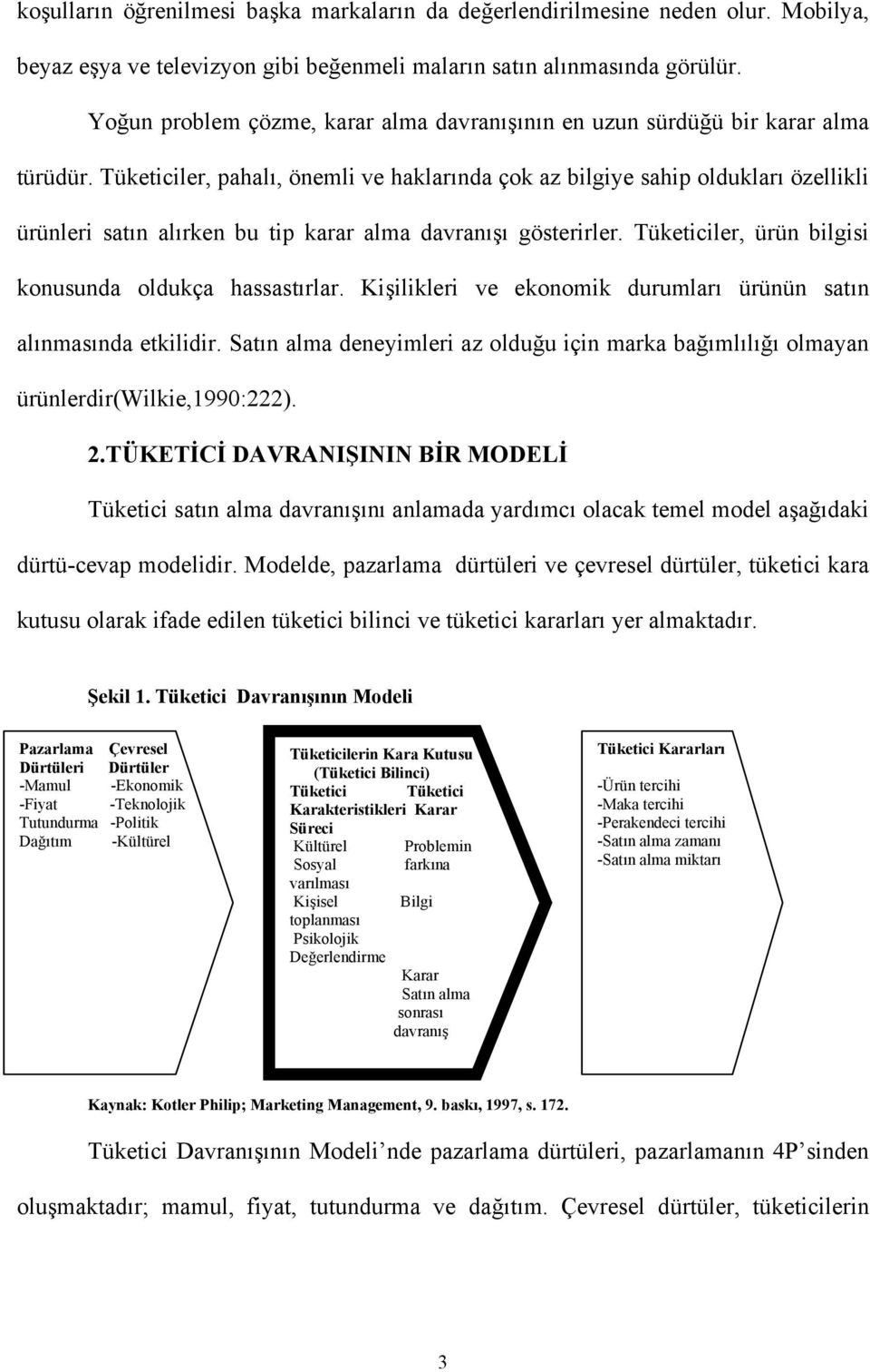 Tüketiciler, pahalı, önemli ve haklarında çok az bilgiye sahip oldukları özellikli ürünleri satın alırken bu tip karar alma davranışı gösterirler.