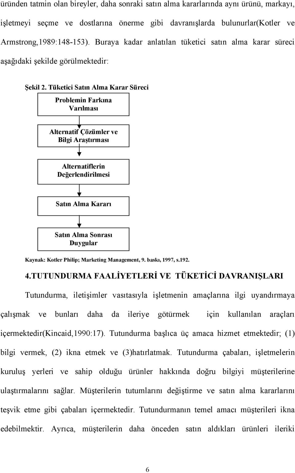 Tüketici Satın Alma Karar Süreci Problemin Farkına Varılması Alternatif Çözümler ve Bilgi Araştırması Alternatiflerin Değerlendirilmesi Satın Alma Kararı Satın Alma Sonrası Duygular Kaynak: Kotler