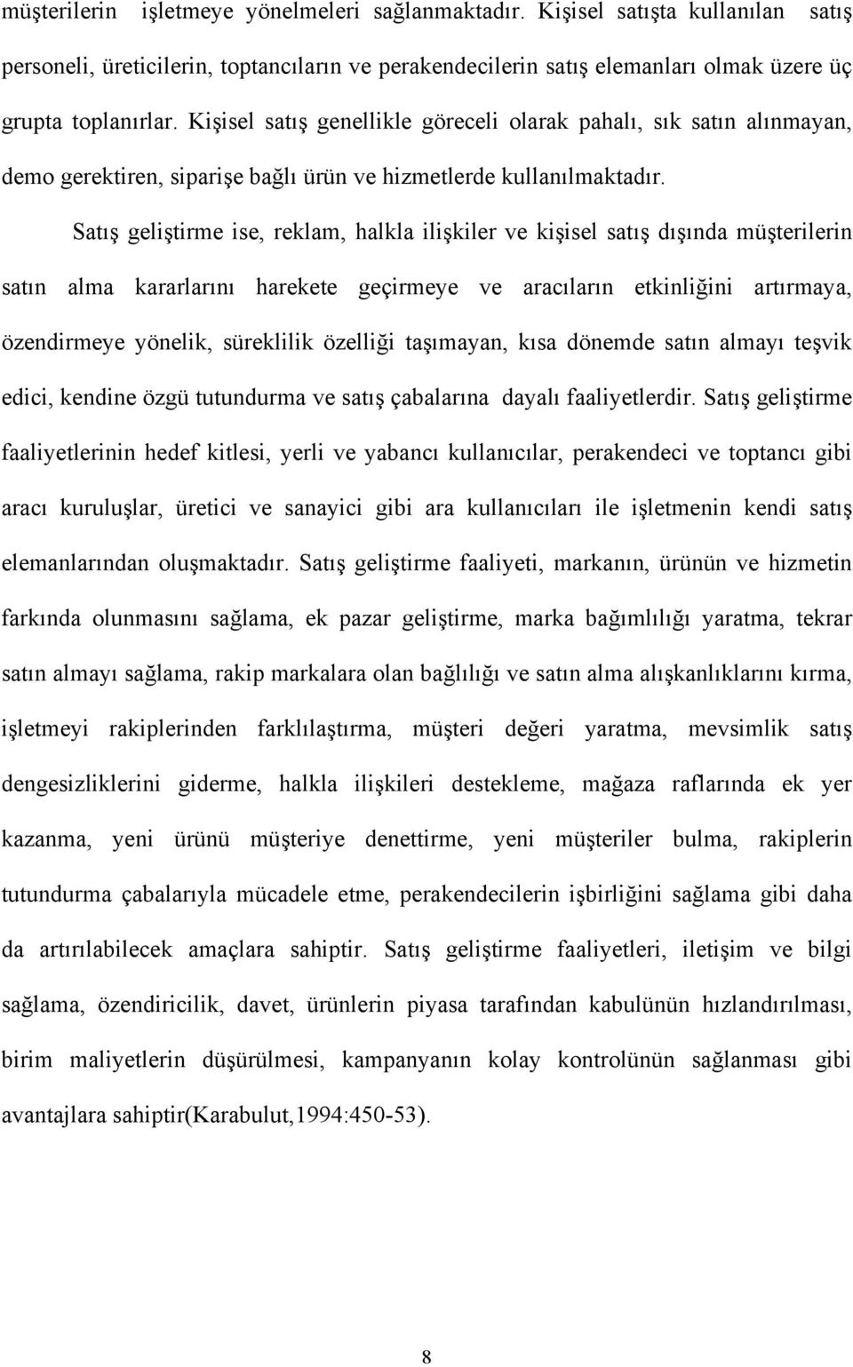 Satış geliştirme ise, reklam, halkla ilişkiler ve kişisel satış dışında müşterilerin satın alma kararlarını harekete geçirmeye ve aracıların etkinliğini artırmaya, özendirmeye yönelik, süreklilik