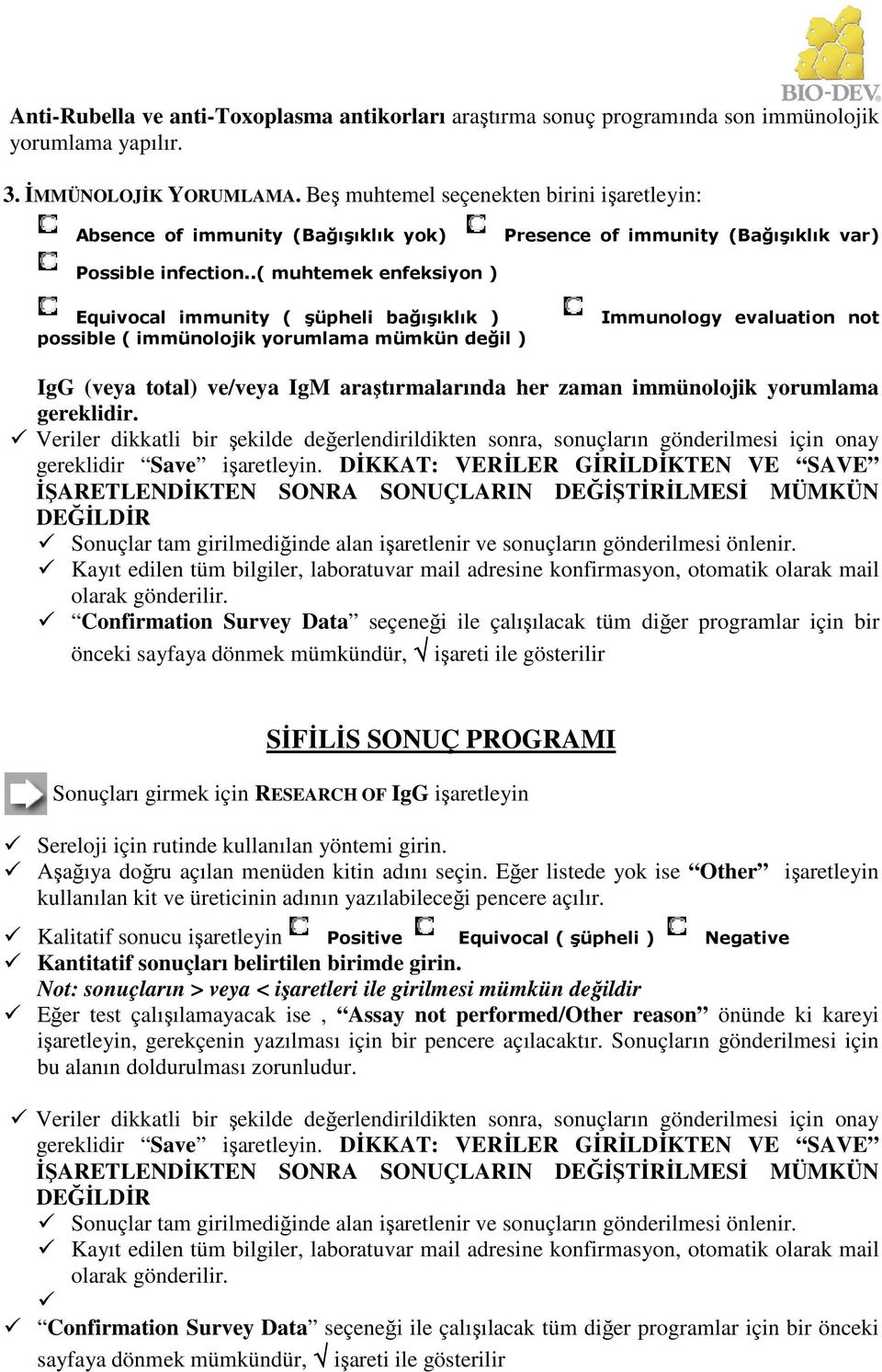 .( muhtemek enfeksiyon ) Equivocal immunity ( şüpheli bağışıklık ) possible ( immünolojik yorumlama mümkün değil ) Immunology evaluation not IgG (veya total) ve/veya IgM araştırmalarında her zaman