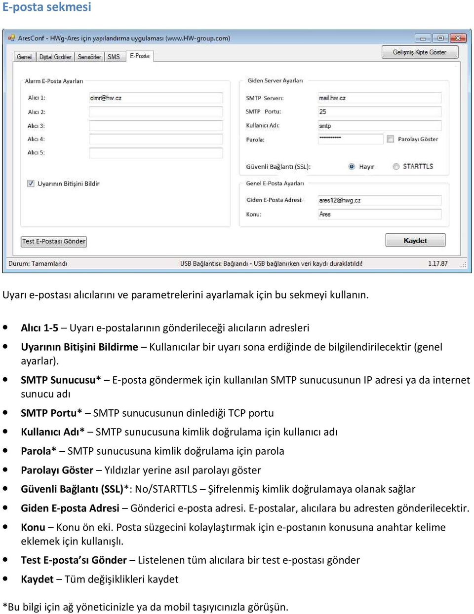 SMTP Sunucusu* E-posta göndermek için kullanılan SMTP sunucusunun IP adresi ya da internet sunucu adı SMTP Portu* SMTP sunucusunun dinlediği TCP portu Kullanıcı Adı* SMTP sunucusuna kimlik doğrulama