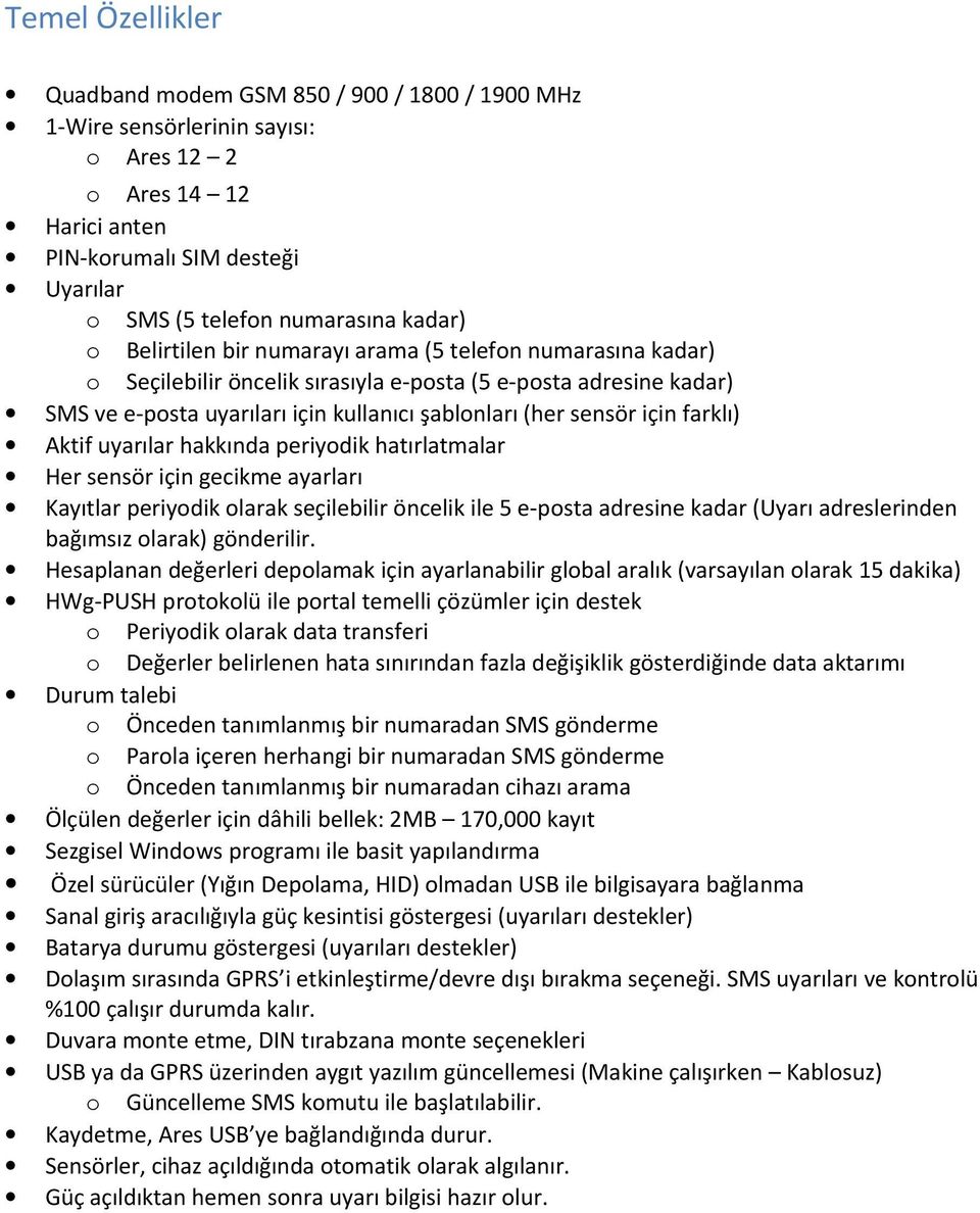 farklı) Aktif uyarılar hakkında periyodik hatırlatmalar Her sensör için gecikme ayarları Kayıtlar periyodik olarak seçilebilir öncelik ile 5 e-posta adresine kadar (Uyarı adreslerinden bağımsız