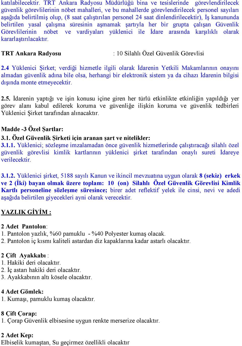 çalıştırılan personel 24 saat dinlendirilecektir), İş kanununda belirtilen yasal çalışma süresinin aşmamak şartıyla her bir grupta çalışan Güvenlik Görevlilerinin nöbet ve vardiyaları yüklenici ile