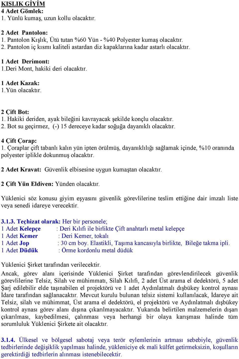 4 Çift Çorap: 1. Çoraplar çift tabanlı kalın yün ipten örülmüş, dayanıklılığı sağlamak içinde, %10 oranında polyester iplikle dokunmuş olacaktır.