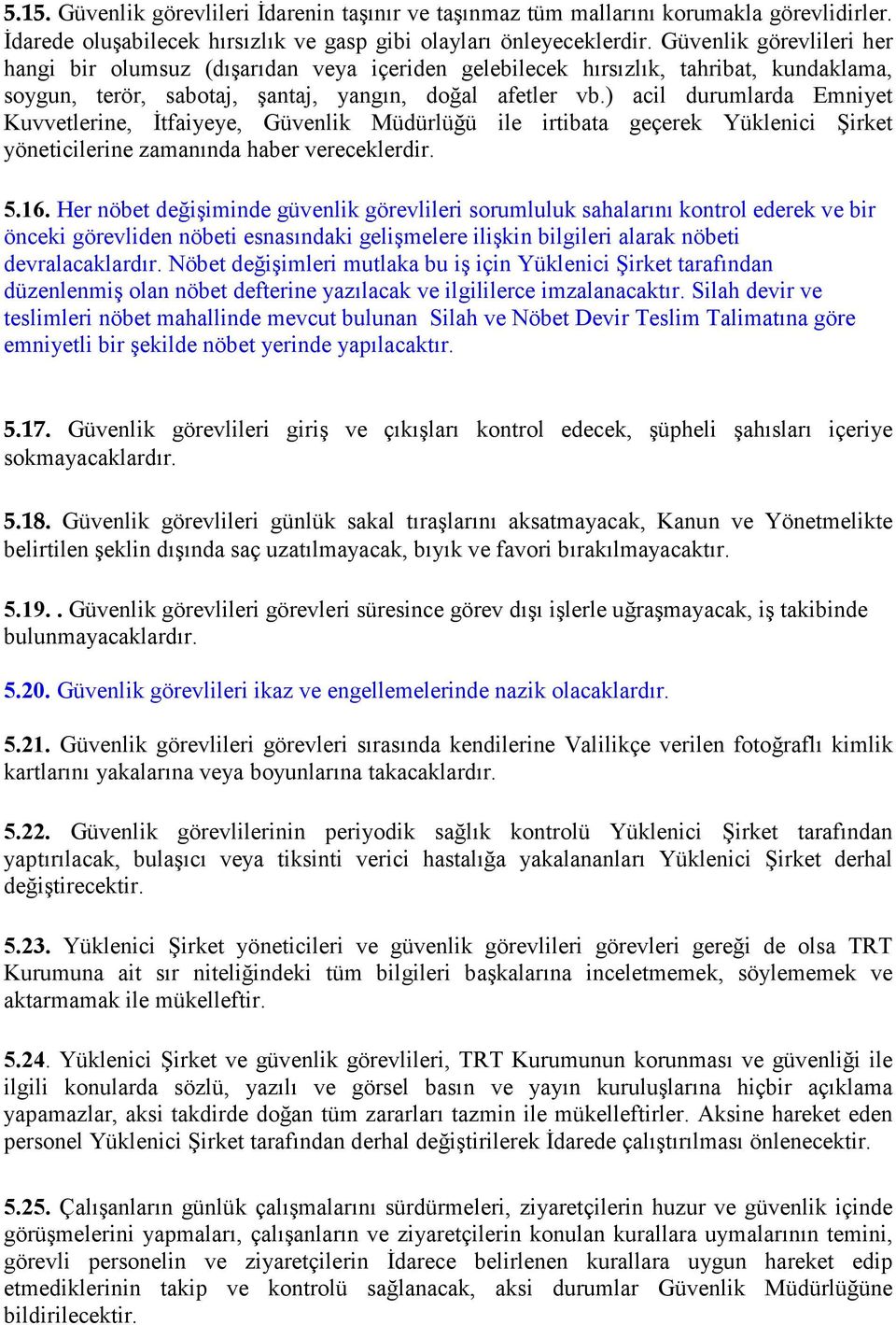 ) acil durumlarda Emniyet Kuvvetlerine, İtfaiyeye, Güvenlik Müdürlüğü ile irtibata geçerek Yüklenici Şirket yöneticilerine zamanında haber vereceklerdir. 5.16.