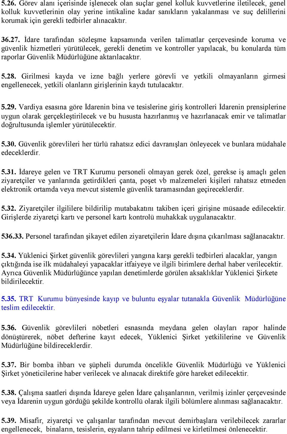 İdare tarafından sözleşme kapsamında verilen talimatlar çerçevesinde koruma ve güvenlik hizmetleri yürütülecek, gerekli denetim ve kontroller yapılacak, bu konularda tüm raporlar Güvenlik Müdürlüğüne