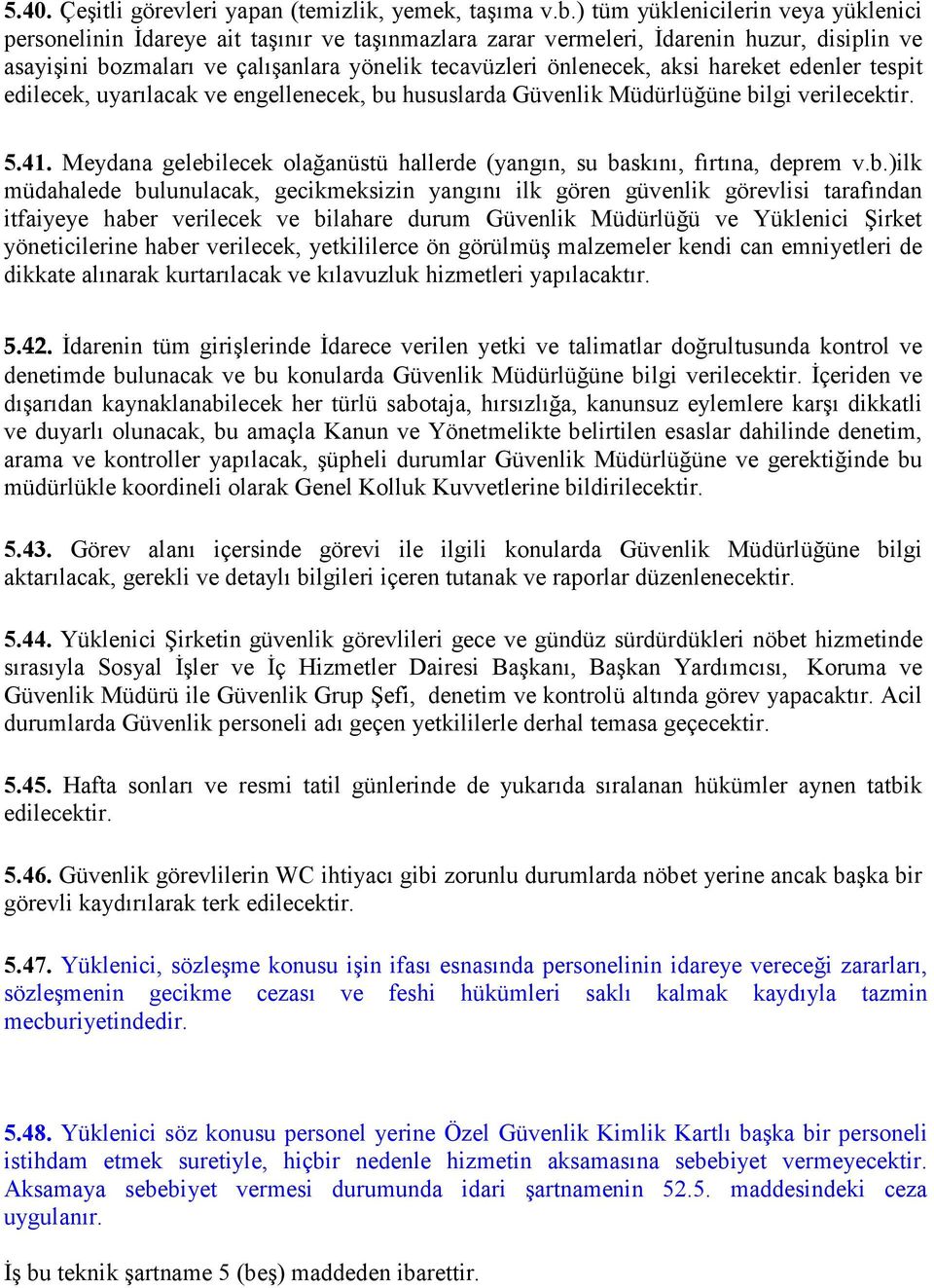 aksi hareket edenler tespit edilecek, uyarılacak ve engellenecek, bu hususlarda Güvenlik Müdürlüğüne bilgi verilecektir. 5.41.