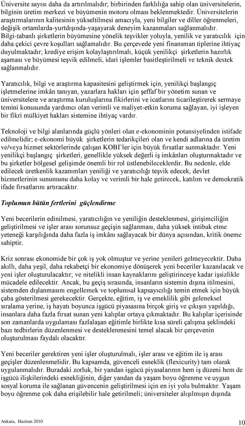 Bilgi-tabanlı Ģirketlerin büyümesine yönelik teģvikler yoluyla, yenilik ve yaratıcılık için daha çekici çevre koģulları sağlamalıdır.