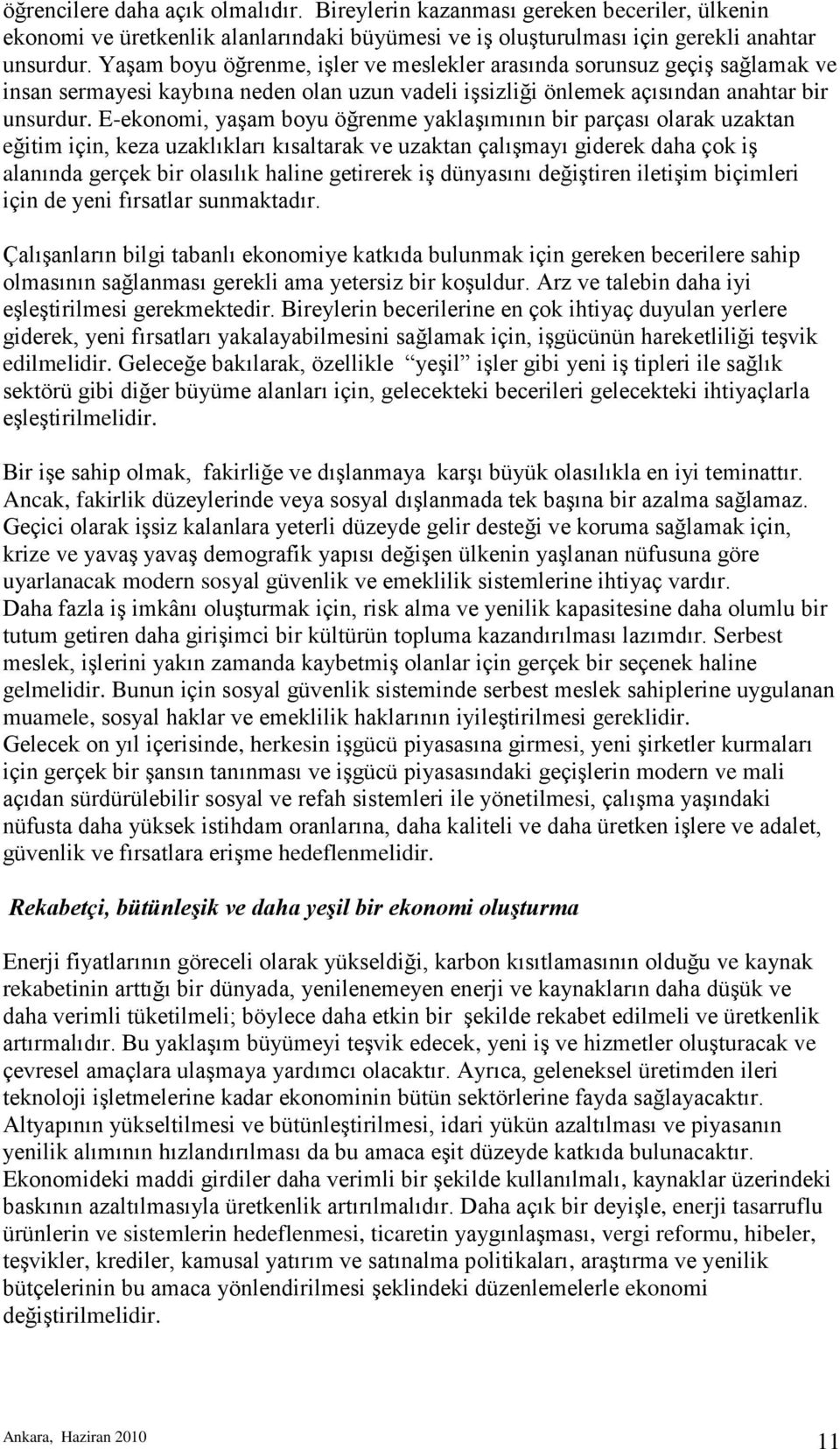 E-ekonomi, yaģam boyu öğrenme yaklaģımının bir parçası olarak uzaktan eğitim için, keza uzaklıkları kısaltarak ve uzaktan çalıģmayı giderek daha çok iģ alanında gerçek bir olasılık haline getirerek