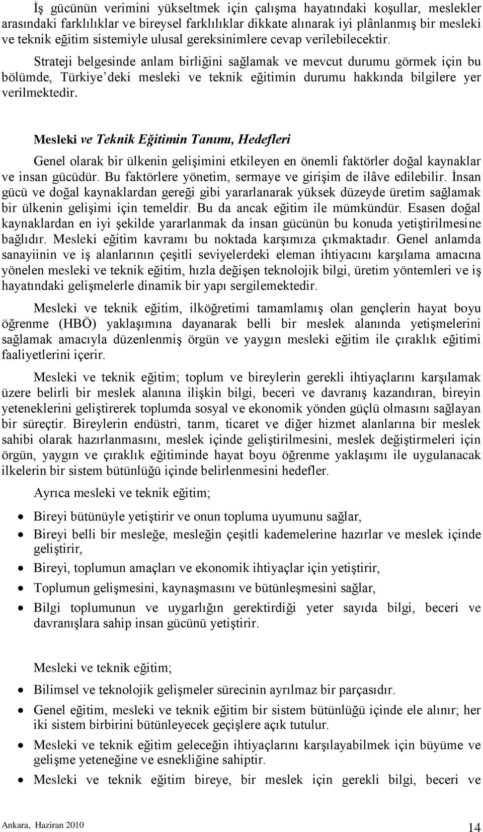 Strateji belgesinde anlam birliğini sağlamak ve mevcut durumu görmek için bu bölümde, Türkiye deki mesleki ve teknik eğitimin durumu hakkında bilgilere yer verilmektedir.