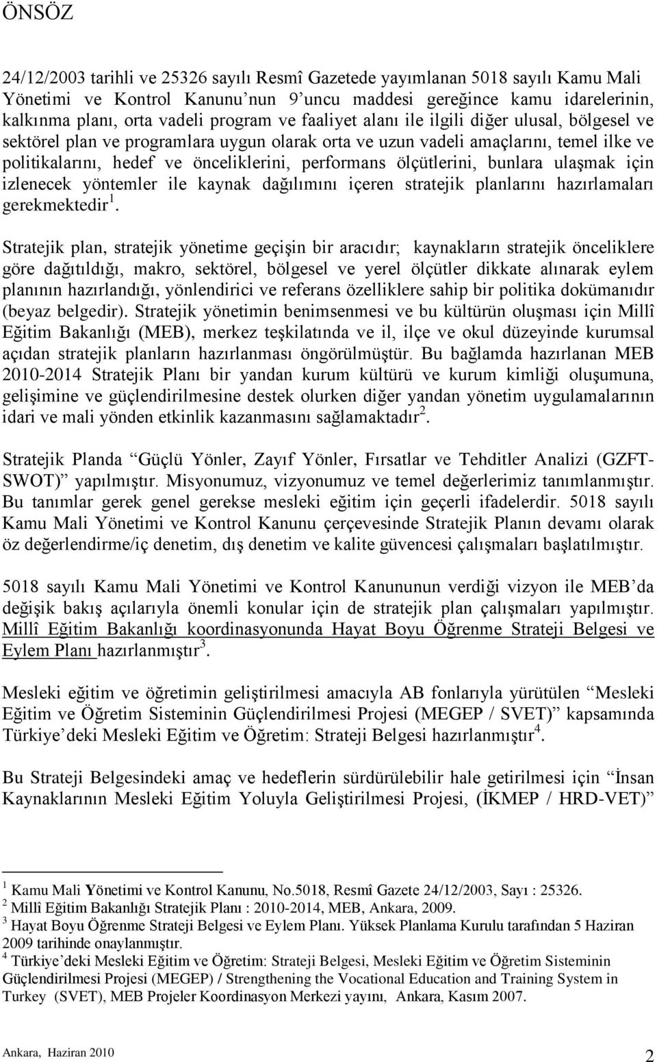 ölçütlerini, bunlara ulaģmak için izlenecek yöntemler ile kaynak dağılımını içeren stratejik planlarını hazırlamaları gerekmektedir 1.