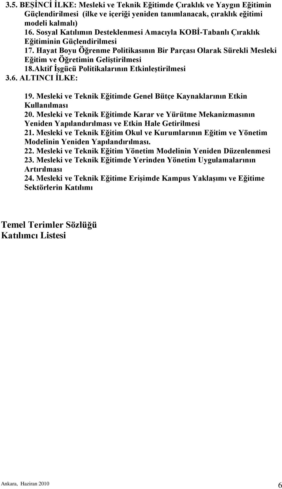 Aktif ĠĢgücü Politikalarının EtkinleĢtirilmesi 3.6. ALTINCI ĠLKE: Mesleki ve Teknik Eğitimde Yönetim ve Finansman Yapısının Yeniden Düzenlenmesi 19.