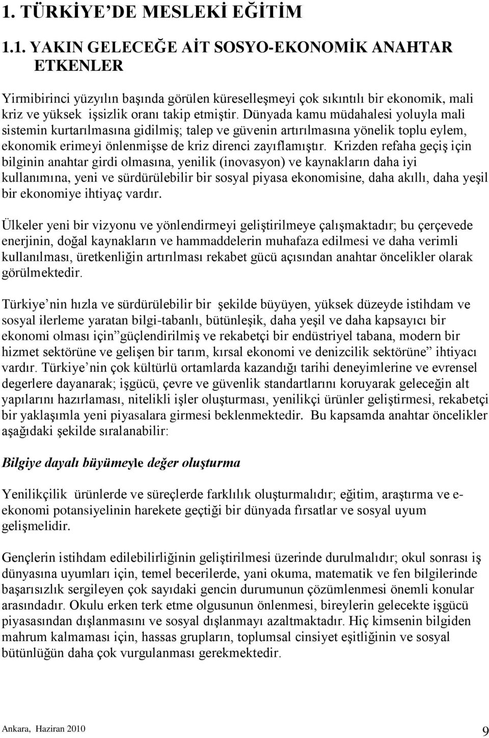 Krizden refaha geçiģ için bilginin anahtar girdi olmasına, yenilik (inovasyon) ve kaynakların daha iyi kullanımına, yeni ve sürdürülebilir bir sosyal piyasa ekonomisine, daha akıllı, daha yeģil bir