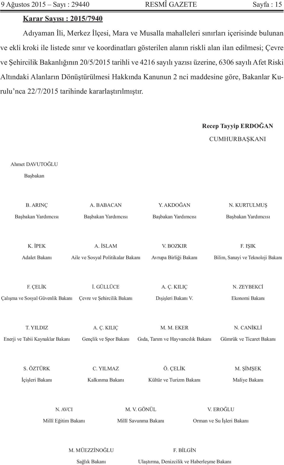 Hakkında Kanunun 2 nci maddesine göre, Bakanlar Kurulu nca 22/7/2015 tarihinde kararlaştırılmıştır. Recep Tayyip ERDOĞAN CUMHURBAŞKANI Ahmet DAVUTOĞLU Başbakan B. ARINÇ A. BABACAN Y. AKDOĞAN N.