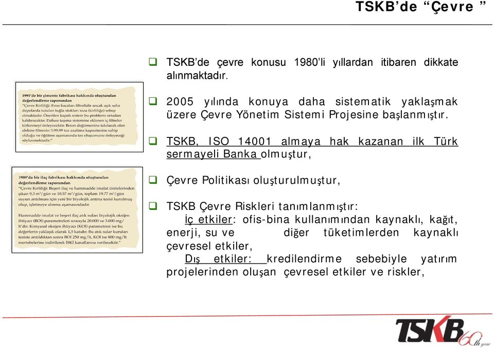 TSKB, ISO 14001 almaya hak kazanan ilk Türk sermayeli Banka olmuştur, Çevre Politikası oluşturulmuştur, TSKB Çevre Riskleri