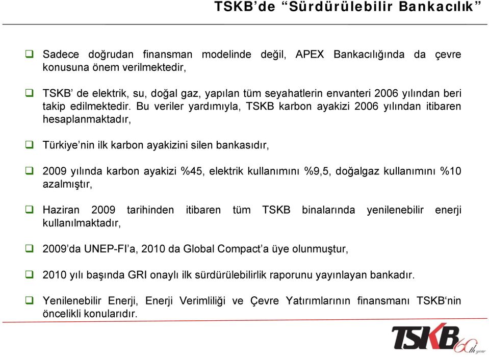 Bu veriler yardımıyla, TSKB karbon ayakizi 2006 yılından itibaren hesaplanmaktadır, Türkiye nin ilk karbon ayakizini silen bankasıdır, 2009 yılında karbon ayakizi %45, elektrik kullanımını %9,5,