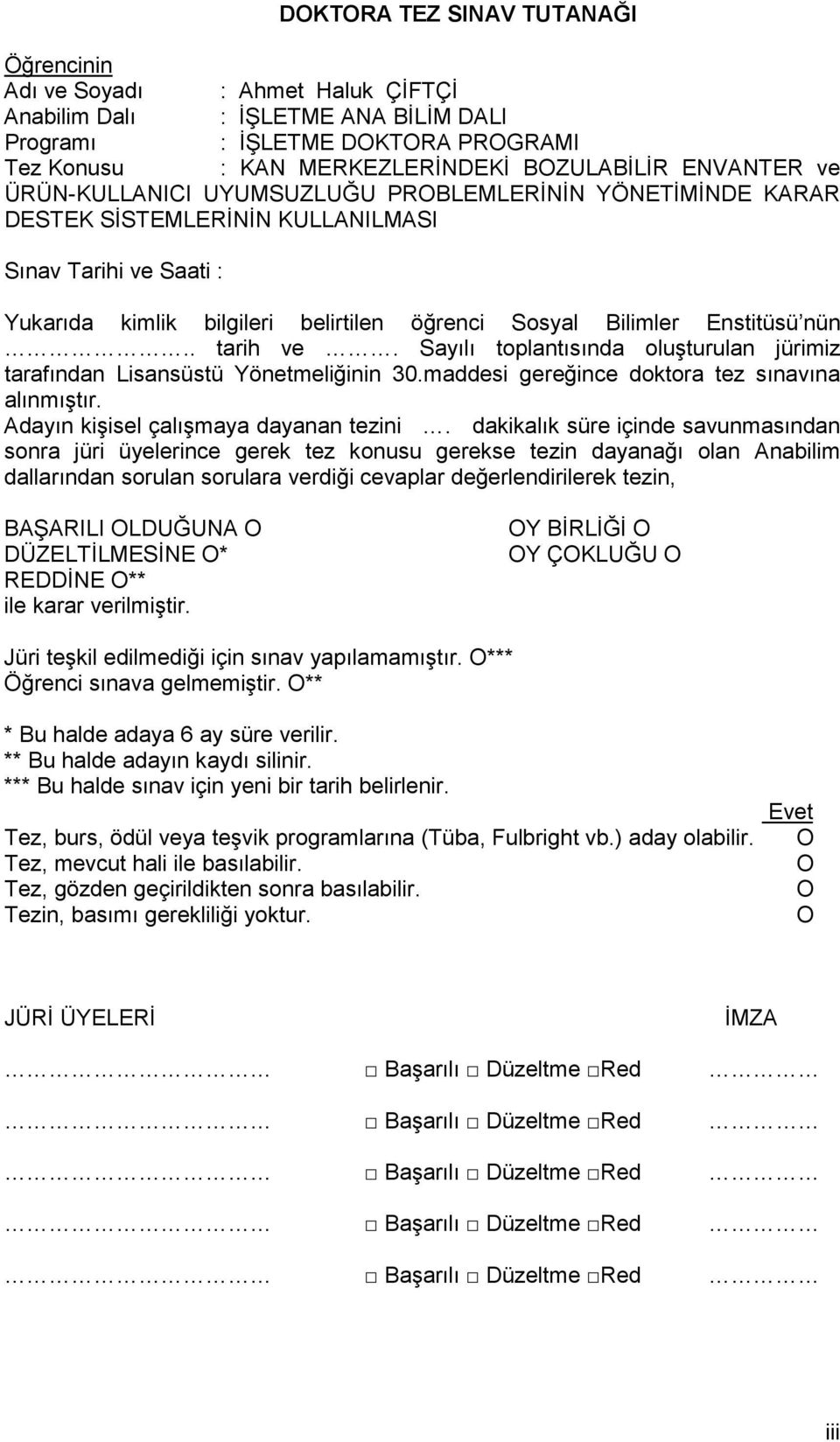 Enstitüsü nün.. tarih ve. Sayılı toplantısında oluşturulan jürimiz tarafından Lisansüstü Yönetmeliğinin 30.maddesi gereğince doktora tez sınavına alınmıştır. Adayın kişisel çalışmaya dayanan tezini.