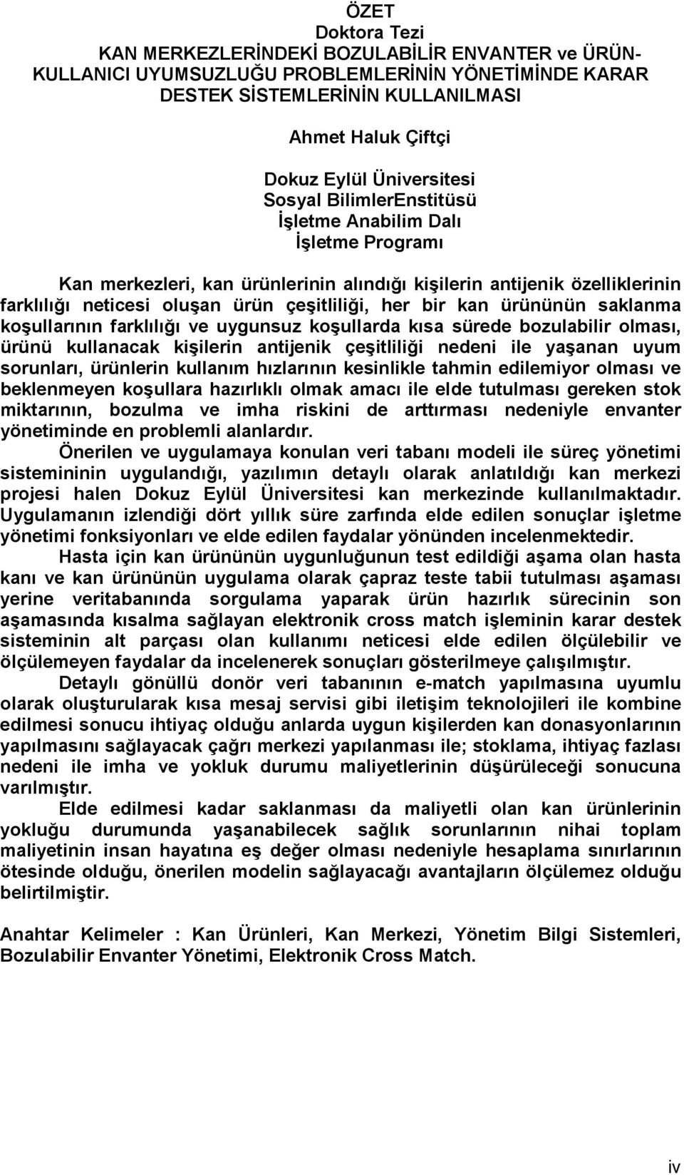 her bir kan ürününün saklanma koşullarının farklılığı ve uygunsuz koşullarda kısa sürede bozulabilir olması, ürünü kullanacak kişilerin antijenik çeşitliliği nedeni ile yaşanan uyum sorunları,